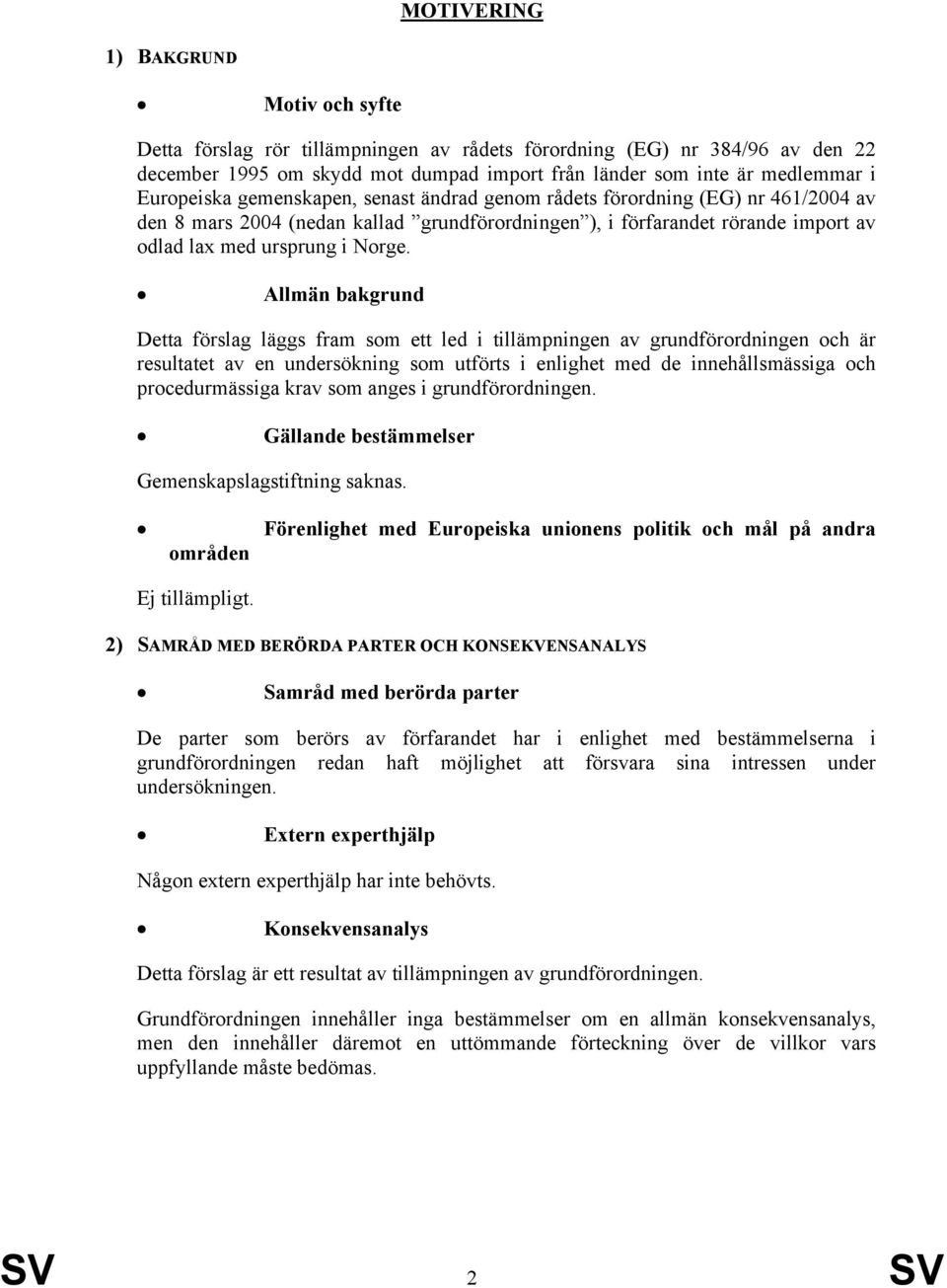 120 Allmän bakgrund Detta förslag läggs fram som ett led i tillämpningen av grundförordningen och är resultatet av en undersökning som utförts i enlighet med de innehållsmässiga och procedurmässiga