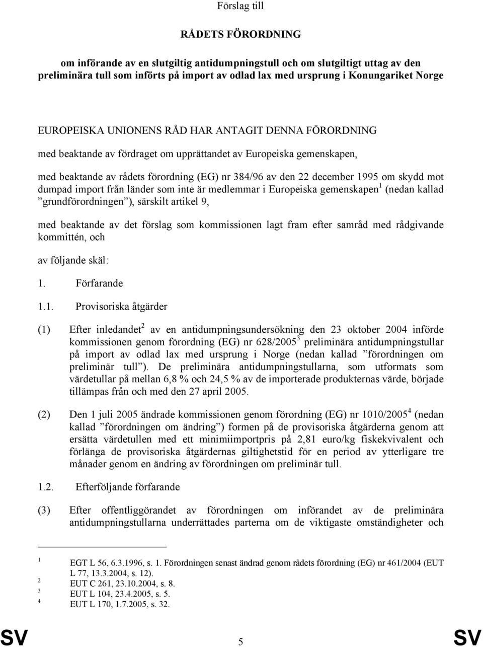 skydd mot dumpad import från länder som inte är medlemmar i Europeiska gemenskapen 1 (nedan kallad grundförordningen ), särskilt artikel 9, med beaktande av det förslag som kommissionen lagt fram