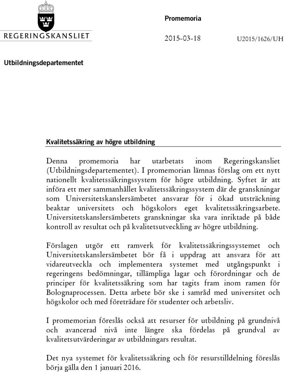 Syftet är att införa ett mer sammanhållet kvalitetssäkringssystem där de granskningar som Universitetskanslersämbetet ansvarar för i ökad utsträckning beaktar universitets och högskolors eget