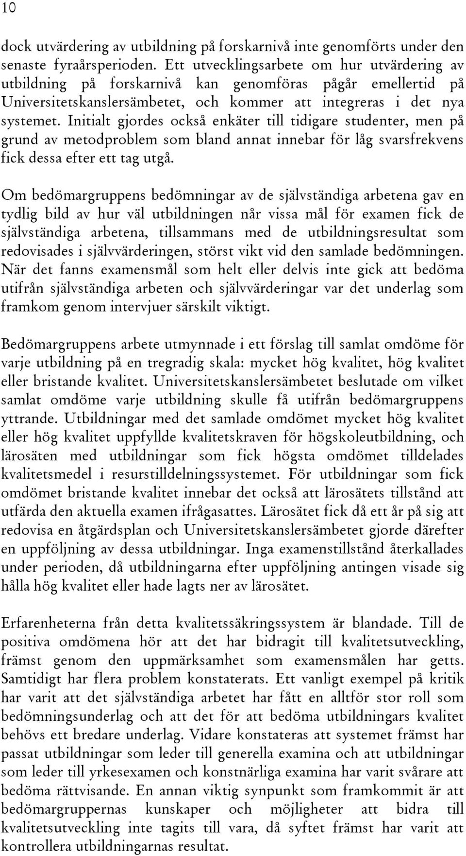 Initialt gjordes också enkäter till tidigare studenter, men på grund av metodproblem som bland annat innebar för låg svarsfrekvens fick dessa efter ett tag utgå.