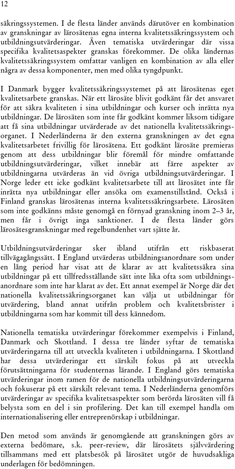De olika ländernas kvalitetssäkringssystem omfattar vanligen en kombination av alla eller några av dessa komponenter, men med olika tyngdpunkt.