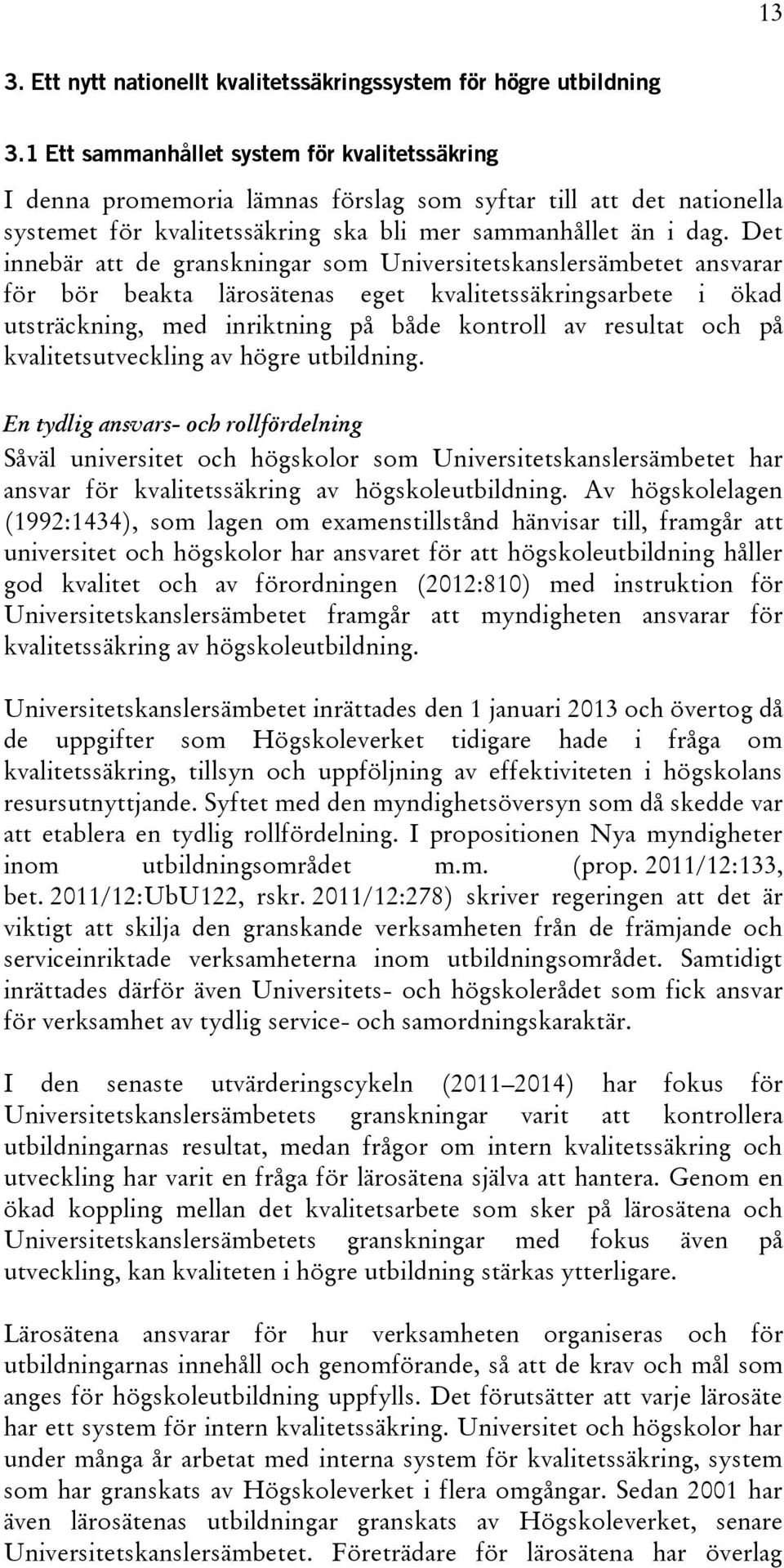 Det innebär att de granskningar som Universitetskanslersämbetet ansvarar för bör beakta lärosätenas eget kvalitetssäkringsarbete i ökad utsträckning, med inriktning på både kontroll av resultat och