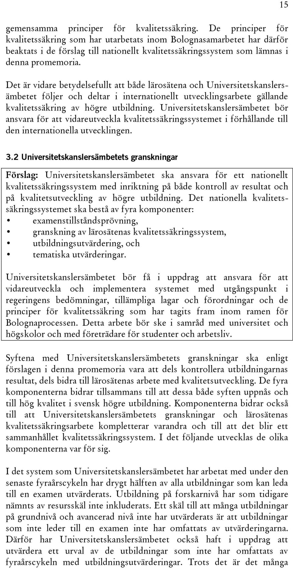 Det är vidare betydelsefullt att både lärosätena och Universitetskanslersämbetet följer och deltar i internationellt utvecklingsarbete gällande kvalitetssäkring av högre utbildning.