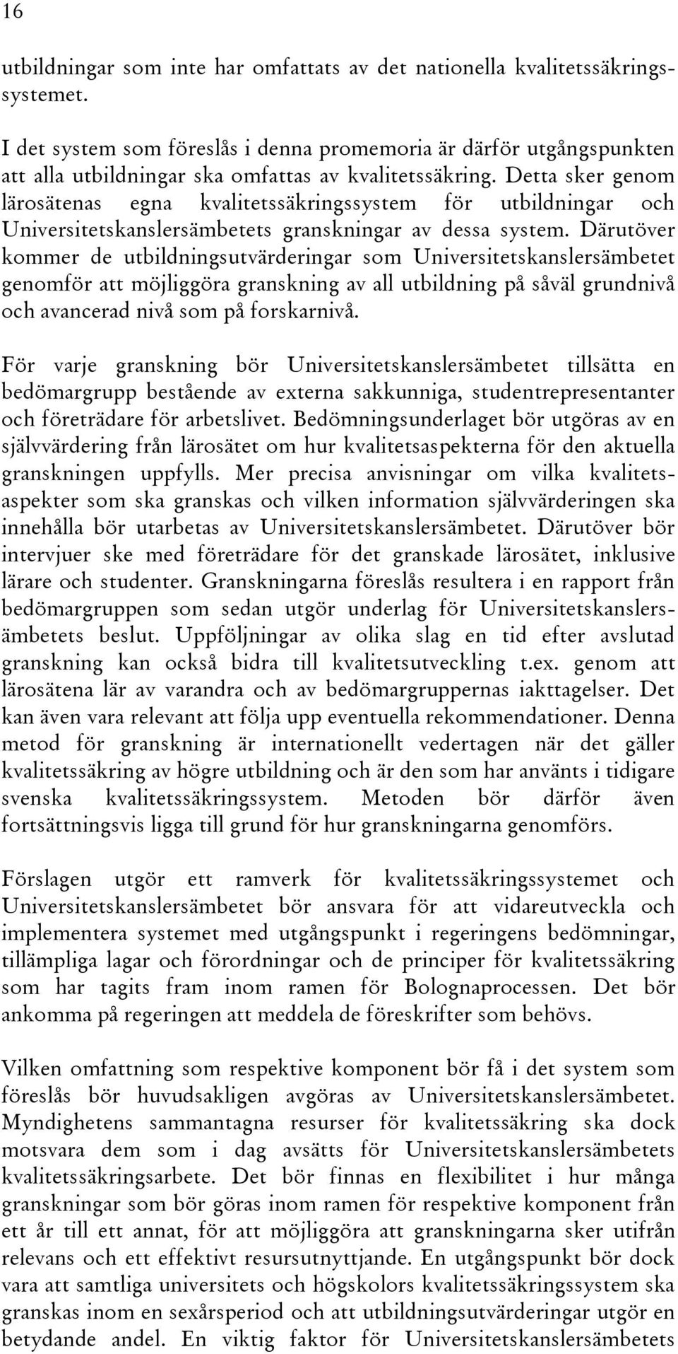 Detta sker genom lärosätenas egna kvalitetssäkringssystem för utbildningar och Universitetskanslersämbetets granskningar av dessa system.