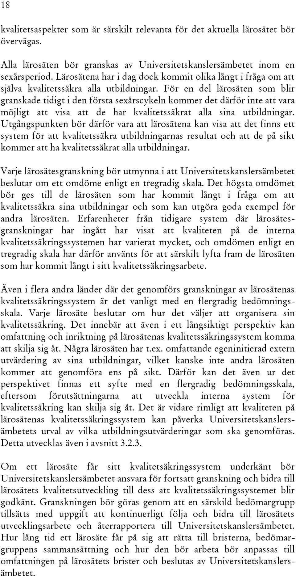 För en del lärosäten som blir granskade tidigt i den första sexårscykeln kommer det därför inte att vara möjligt att visa att de har kvalitetssäkrat alla sina utbildningar.