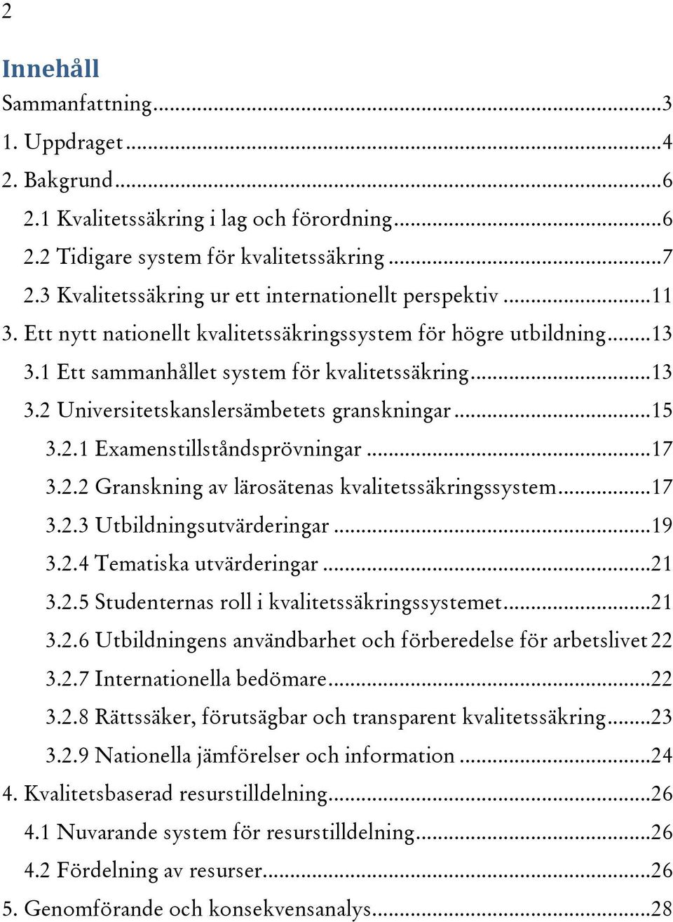 .. 15 3.2.1 Examenstillståndsprövningar... 17 3.2.2 Granskning av lärosätenas kvalitetssäkringssystem... 17 3.2.3 Utbildningsutvärderingar... 19 3.2.4 Tematiska utvärderingar... 21 3.2.5 Studenternas roll i kvalitetssäkringssystemet.