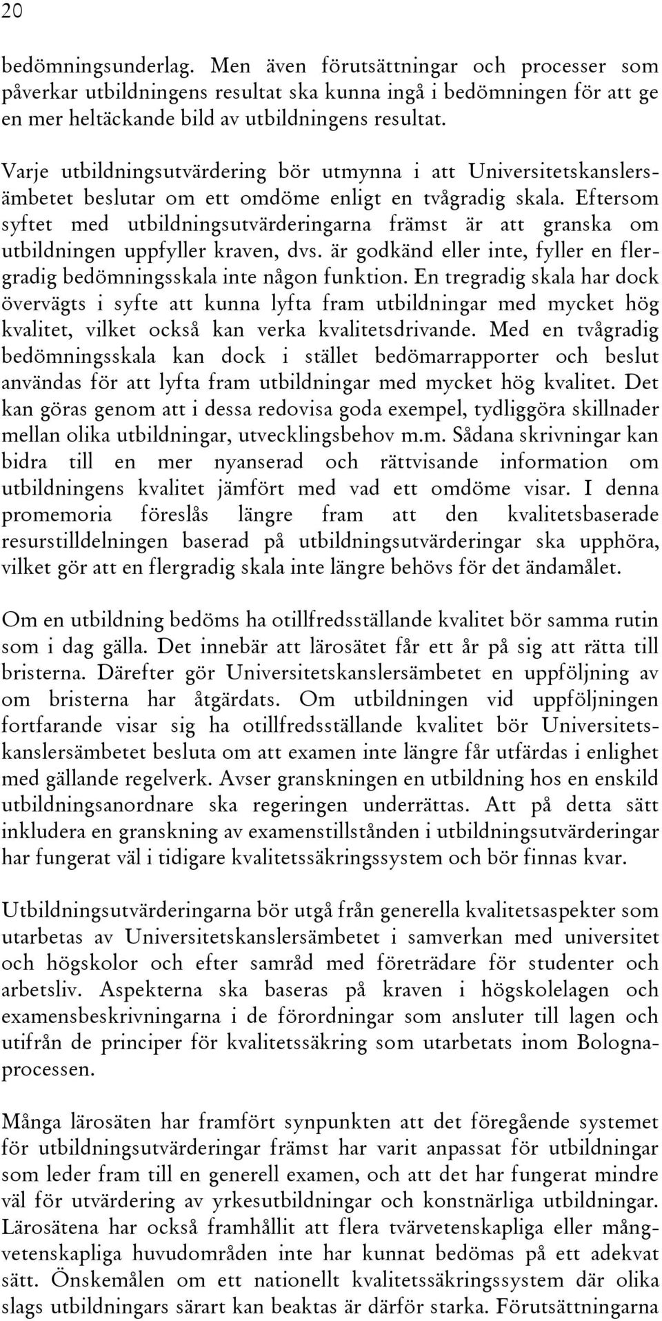 Eftersom syftet med utbildningsutvärderingarna främst är att granska om utbildningen uppfyller kraven, dvs. är godkänd eller inte, fyller en flergradig bedömningsskala inte någon funktion.
