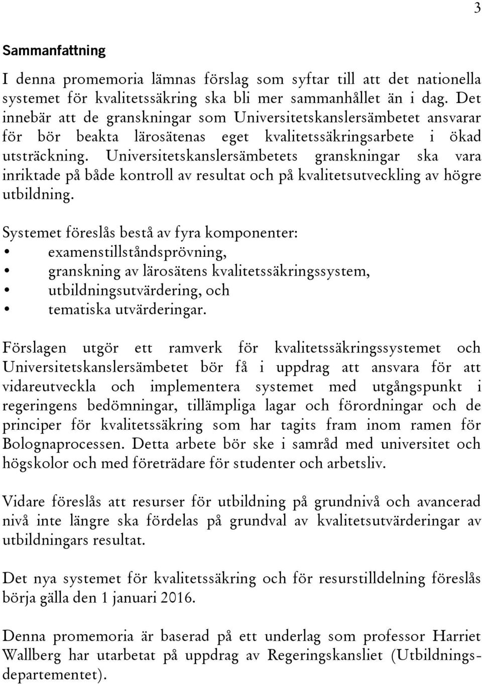 Universitetskanslersämbetets granskningar ska vara inriktade på både kontroll av resultat och på kvalitetsutveckling av högre utbildning.