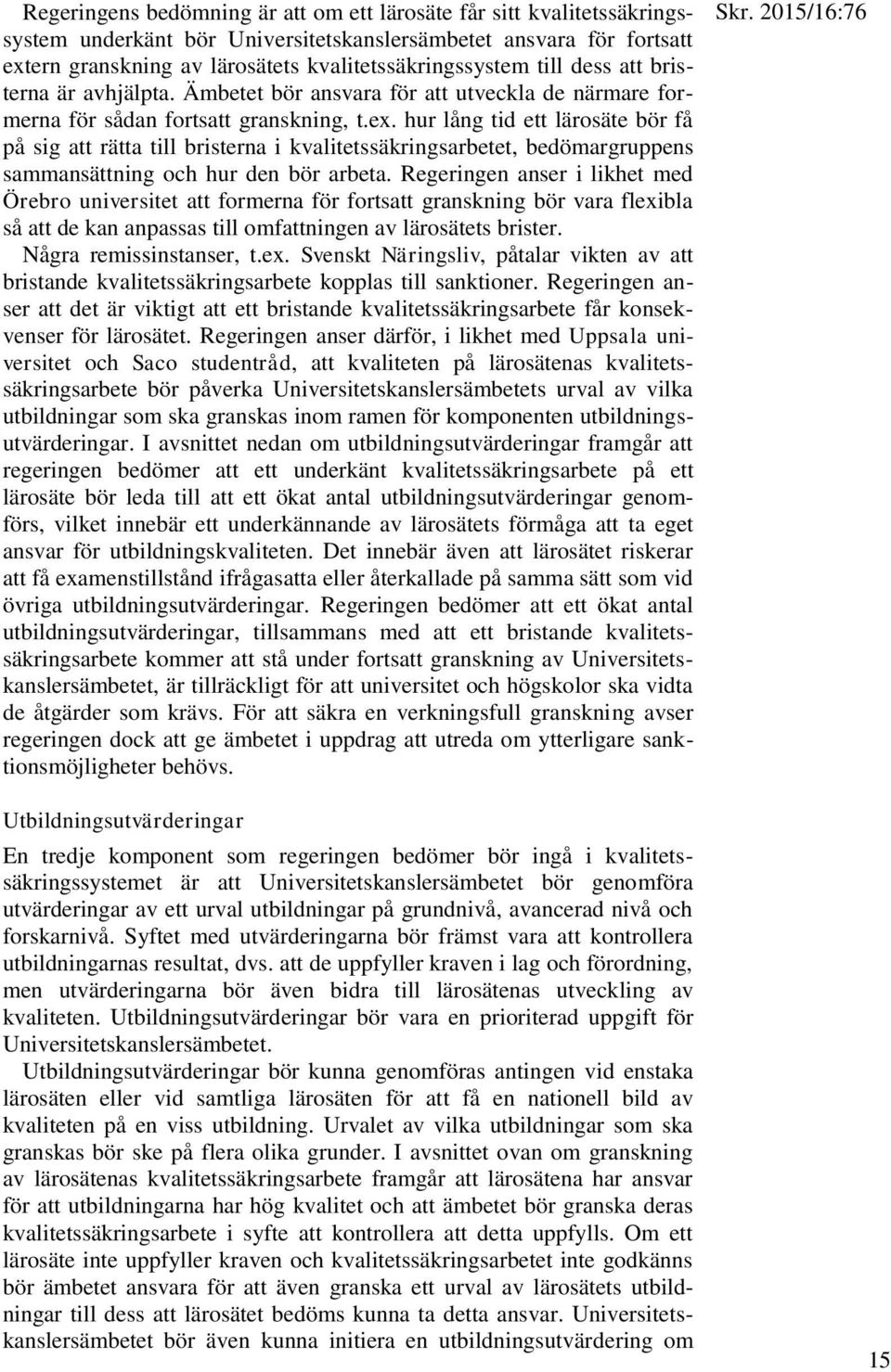 hur lång tid ett lärosäte bör få på sig att rätta till bristerna i kvalitetssäkringsarbetet, bedömargruppens sammansättning och hur den bör arbeta.