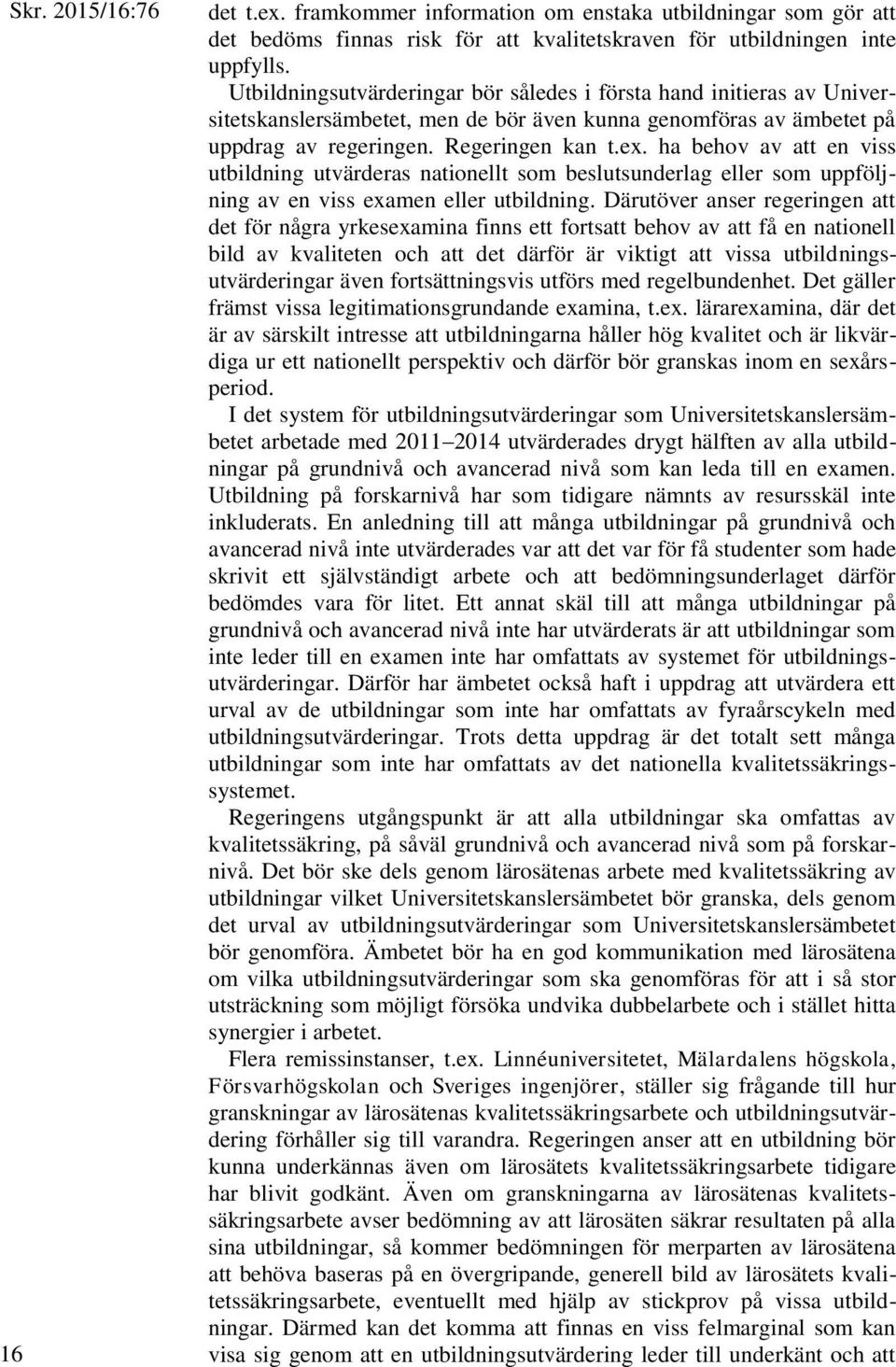 ha behov av att en viss utbildning utvärderas nationellt som beslutsunderlag eller som uppföljning av en viss examen eller utbildning.