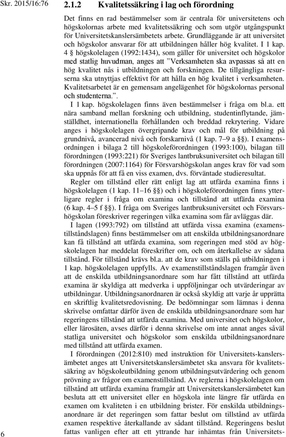 Universitetskanslersämbetets arbete. Grundläggande är att universitet och högskolor ansvarar för att utbildningen håller hög kvalitet. I 1 kap.