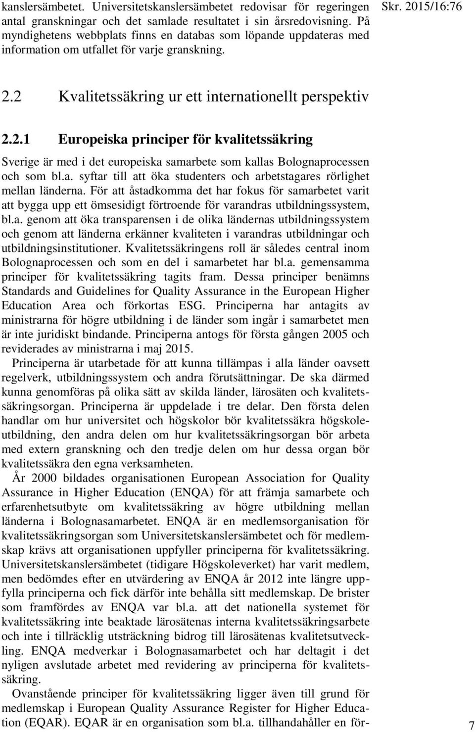 15/16:76 2.2 Kvalitetssäkring ur ett internationellt perspektiv 2.2.1 Europeiska principer för kvalitetssäkring Sverige är med i det europeiska samarbete som kallas Bolognaprocessen och som bl.a. syftar till att öka studenters och arbetstagares rörlighet mellan länderna.