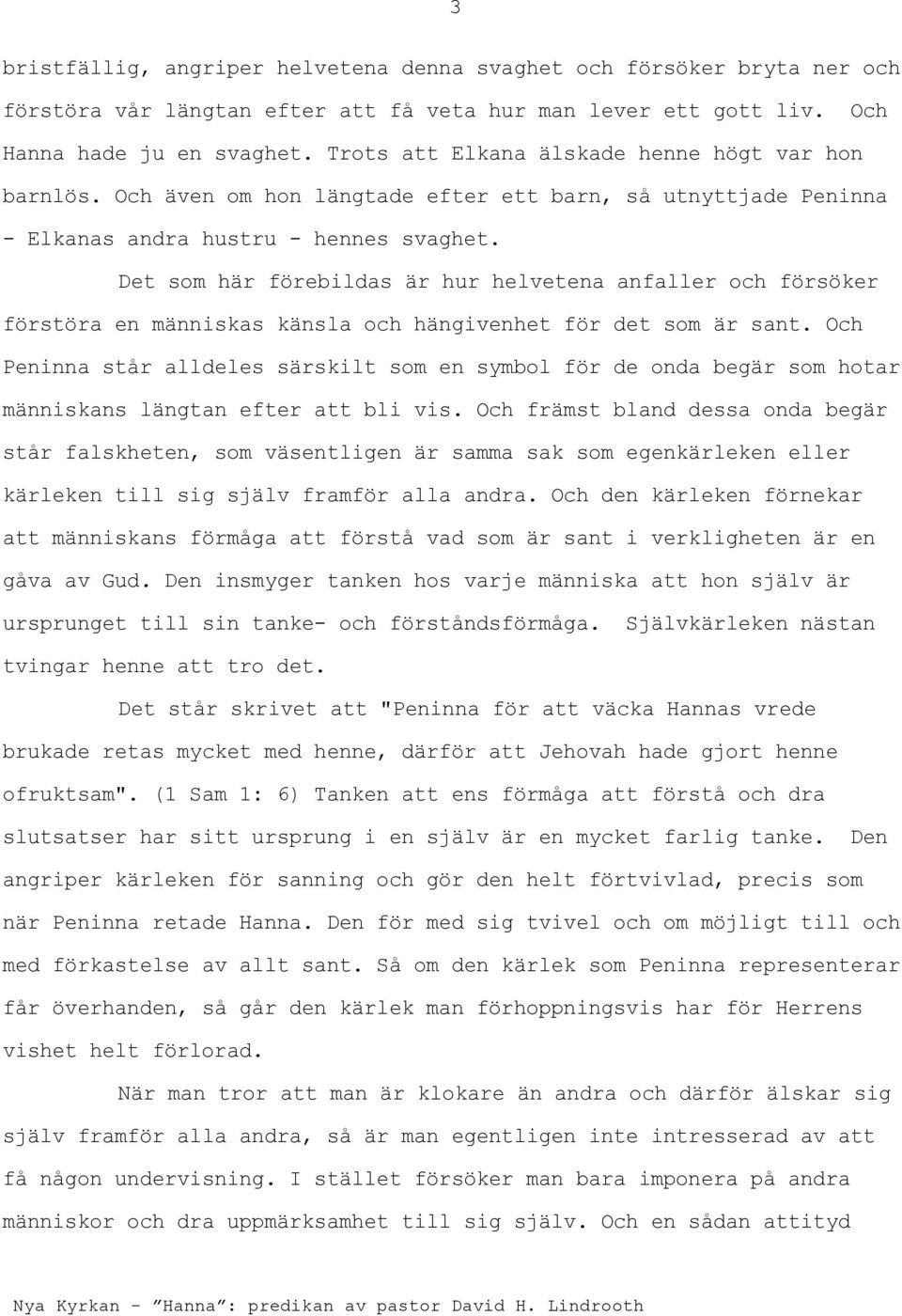 Det som här förebildas är hur helvetena anfaller och försöker förstöra en människas känsla och hängivenhet för det som är sant.