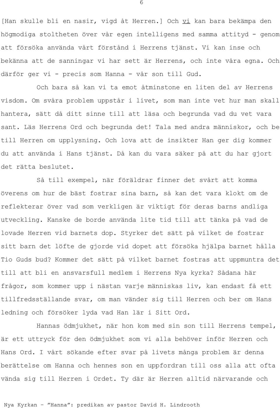 Och bara så kan vi ta emot åtminstone en liten del av Herrens visdom.