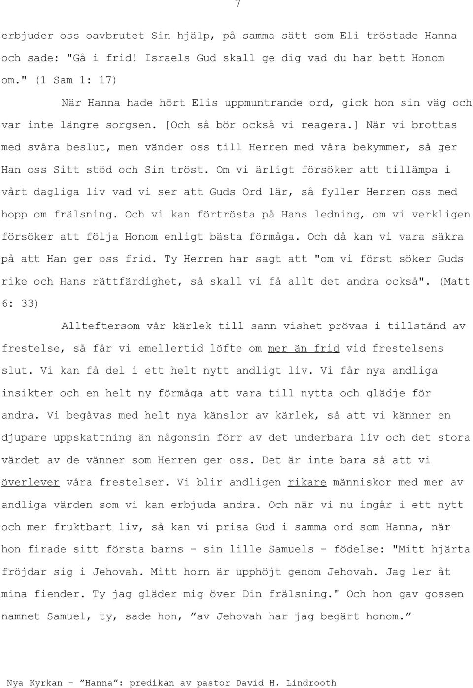 ] När vi brottas med svåra beslut, men vänder oss till Herren med våra bekymmer, så ger Han oss Sitt stöd och Sin tröst.