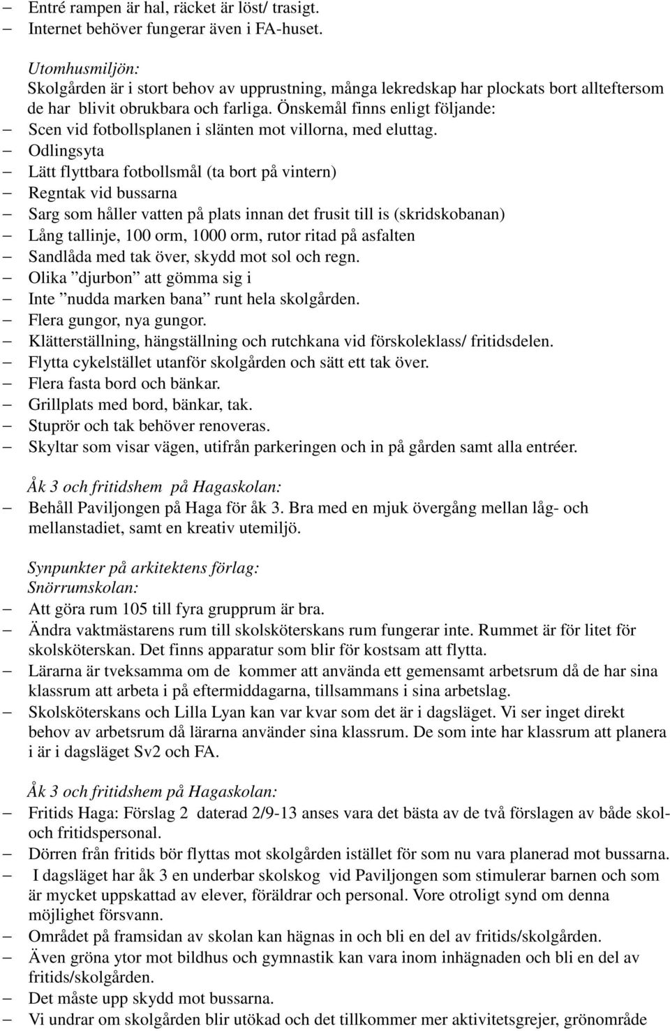 Önskemål finns enligt följande: Scen vid fotbollsplanen i slänten mot villorna, med eluttag.