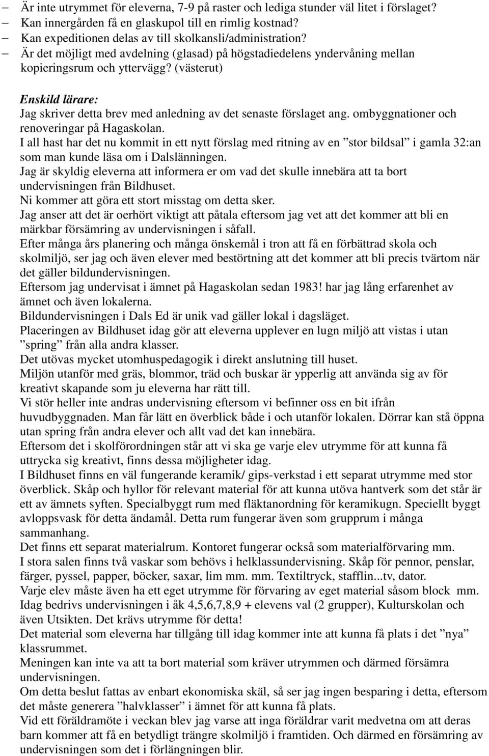 ombyggnationer och renoveringar på Hagaskolan. I all hast har det nu kommit in ett nytt förslag med ritning av en stor bildsal i gamla 32:an som man kunde läsa om i Dalslänningen.