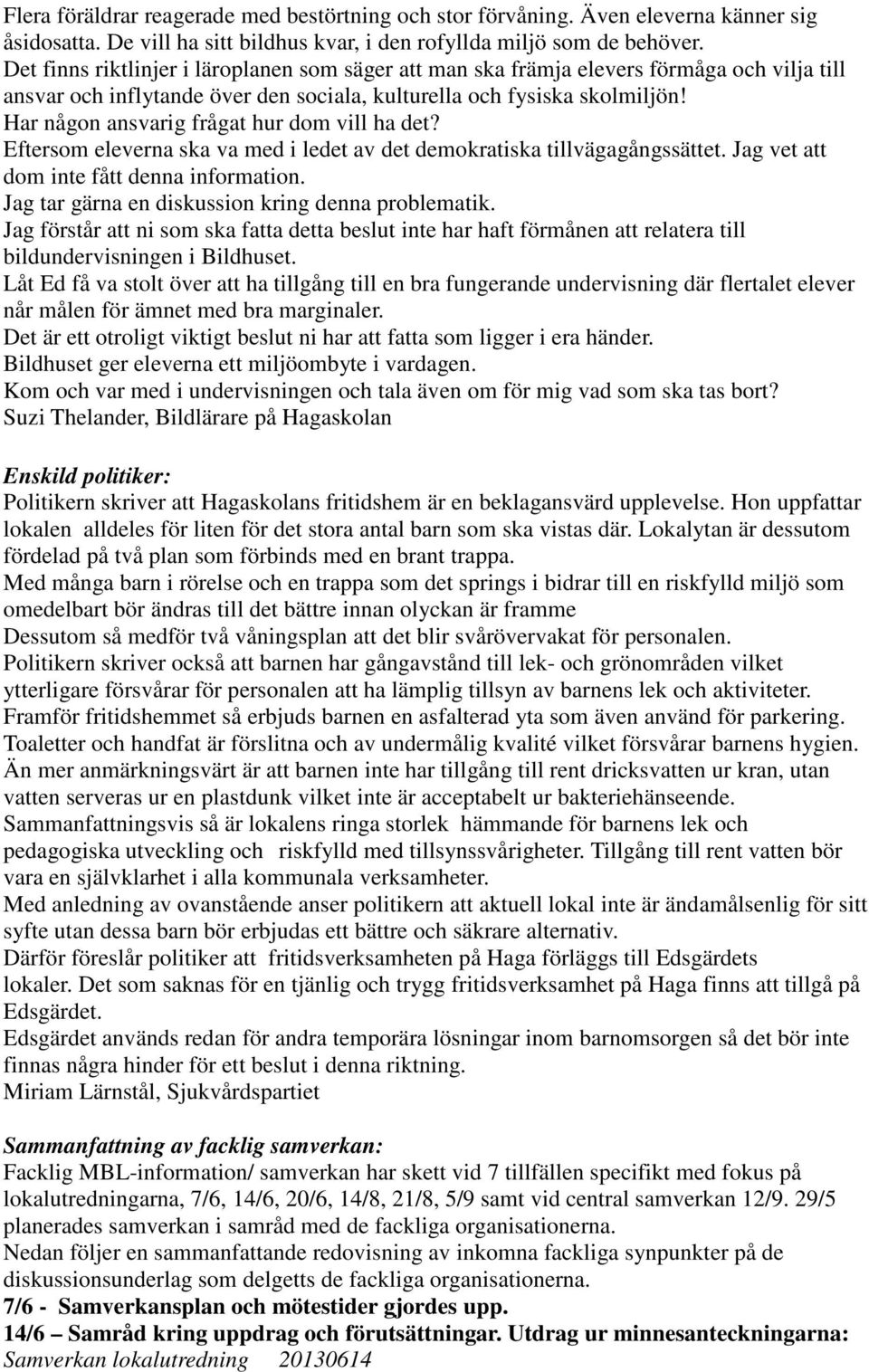 Har någon ansvarig frågat hur dom vill ha det? Eftersom eleverna ska va med i ledet av det demokratiska tillvägagångssättet. Jag vet att dom inte fått denna information.