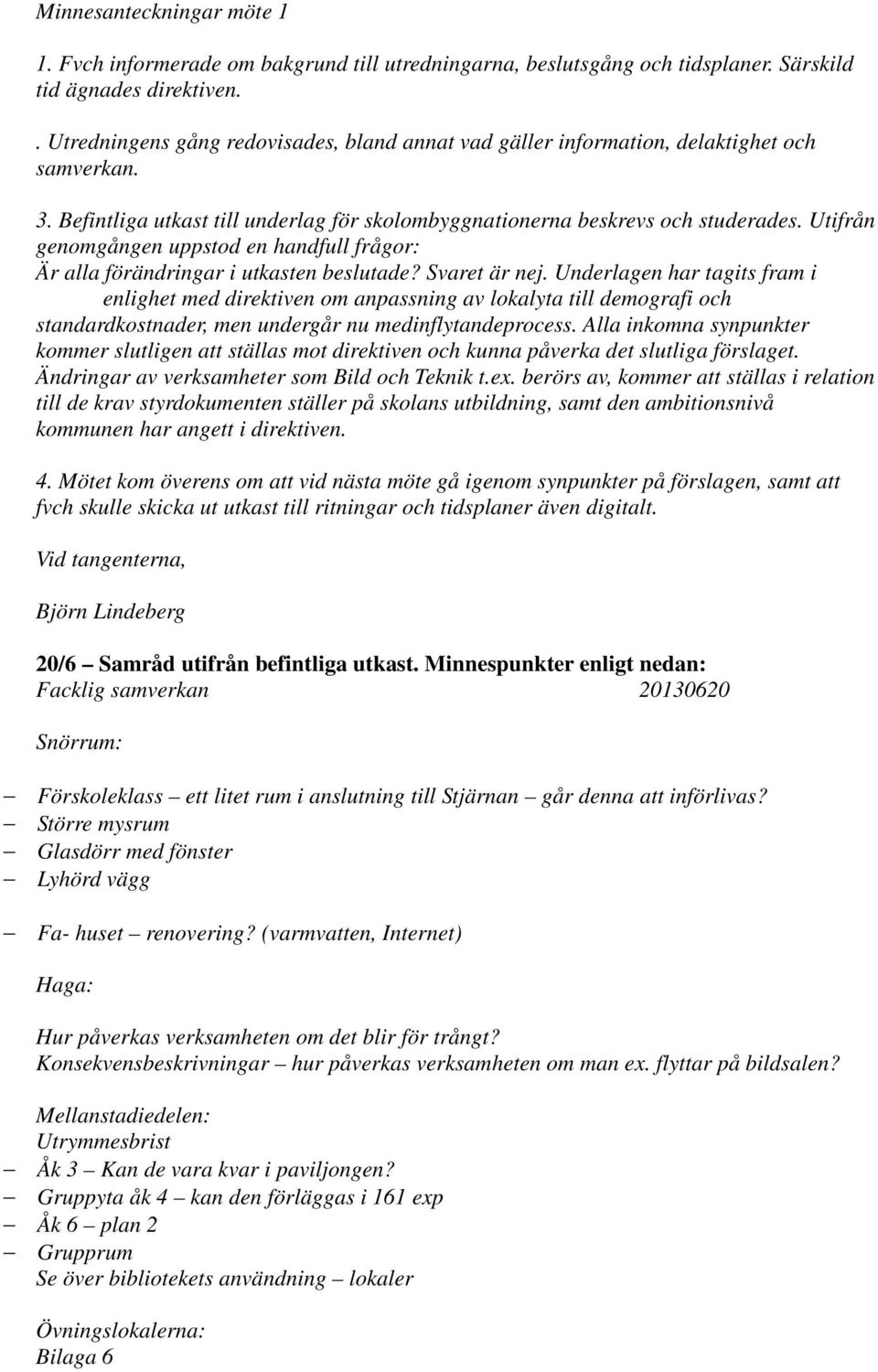 Utifrån genomgången uppstod en handfull frågor: Är alla förändringar i utkasten beslutade? Svaret är nej.