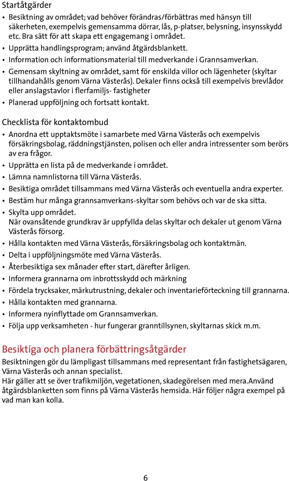 Gemensam skyltning av området, samt för enskilda villor och lägenheter (skyltar tillhandahålls genom Värna Västerås).