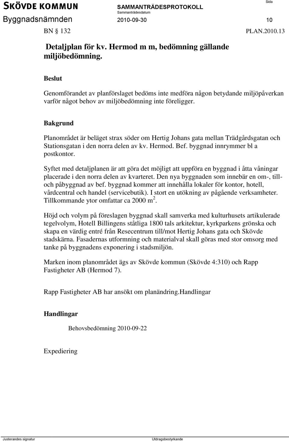 Syftet med detaljplanen är att göra det möjligt att uppföra en byggnad i åtta våningar placerade i den norra delen av kvarteret. Den nya byggnaden som innebär en om-, tilloch påbyggnad av bef.