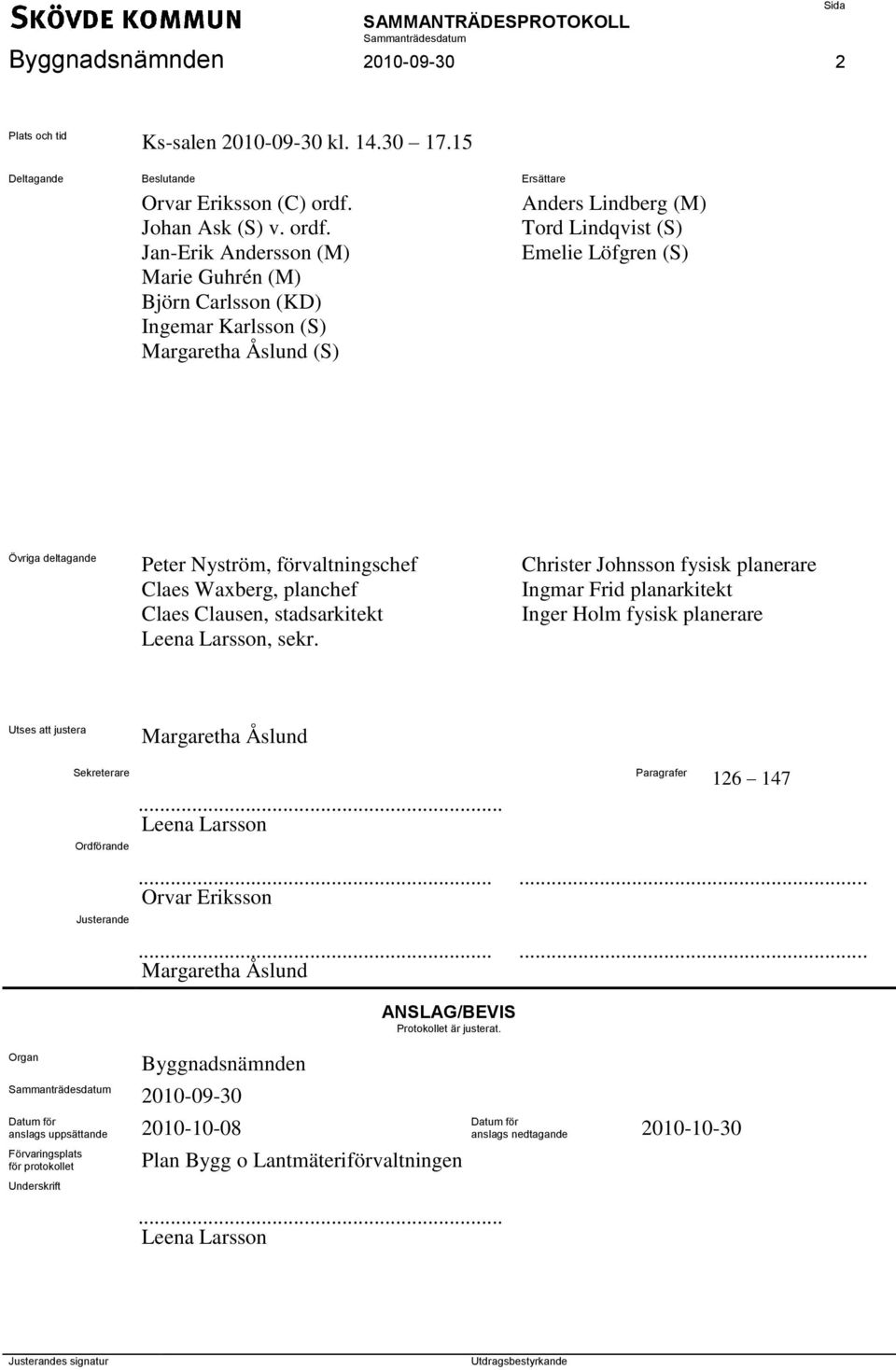 Jan-Erik Andersson (M) Marie Guhrén (M) Björn Carlsson (KD) Ingemar Karlsson (S) Margaretha Åslund (S) Anders Lindberg (M) Tord Lindqvist (S) Emelie Löfgren (S) Övriga deltagande Peter Nyström,