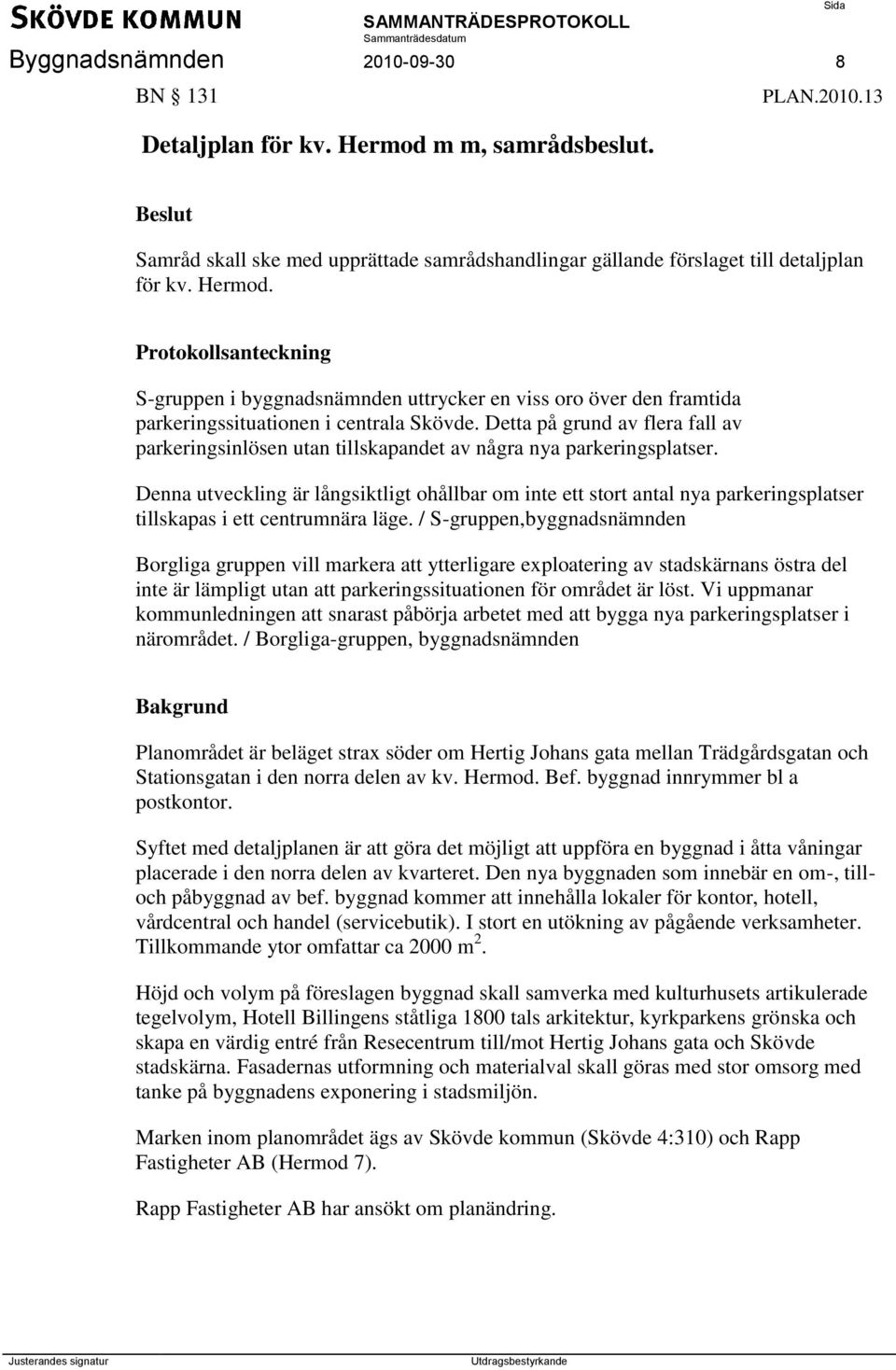 Denna utveckling är långsiktligt ohållbar om inte ett stort antal nya parkeringsplatser tillskapas i ett centrumnära läge.