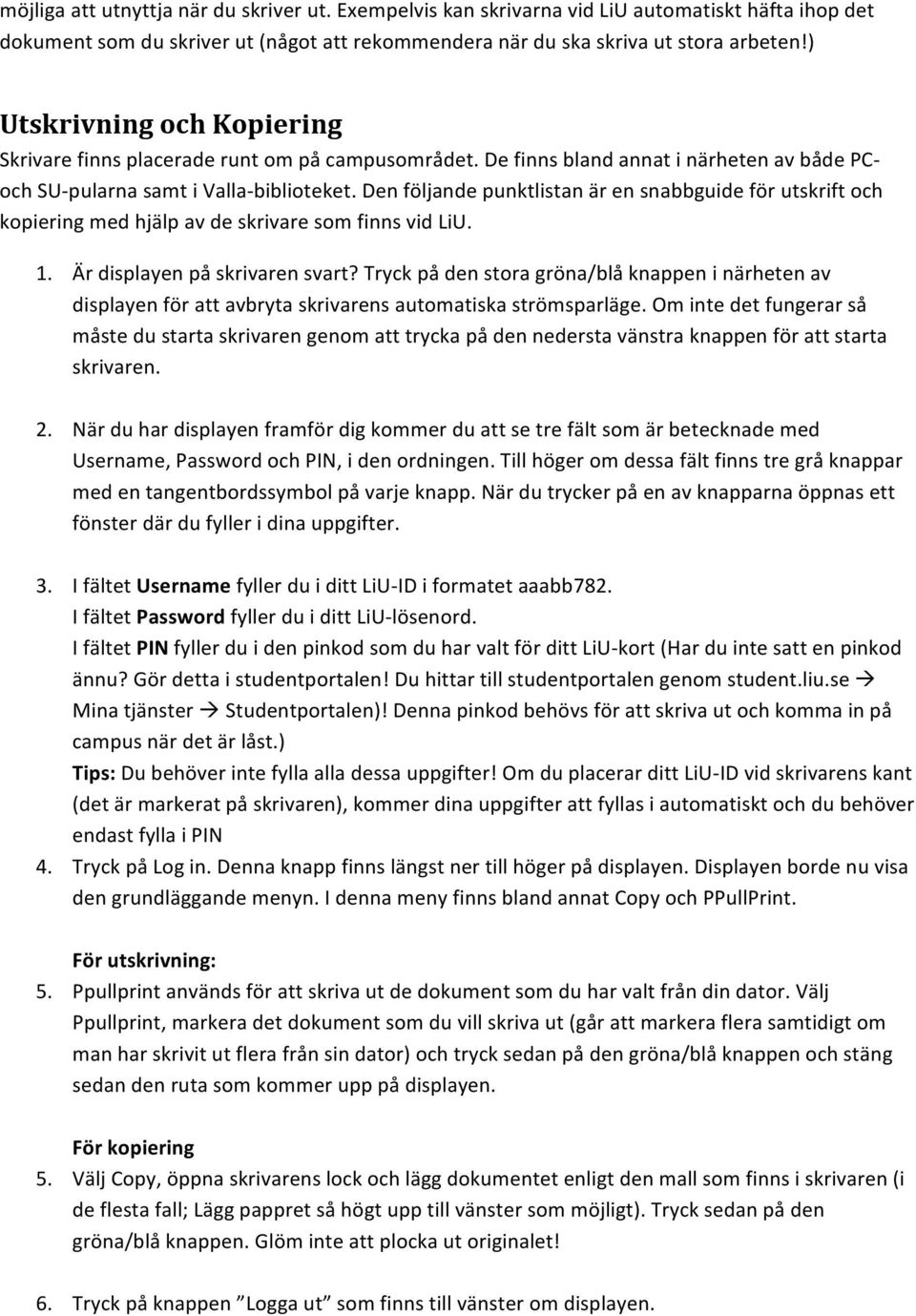 Den följande punktlistan är en snabbguide för utskrift och kopiering med hjälp av de skrivare som finns vid LiU. 1. Är displayen på skrivaren svart?