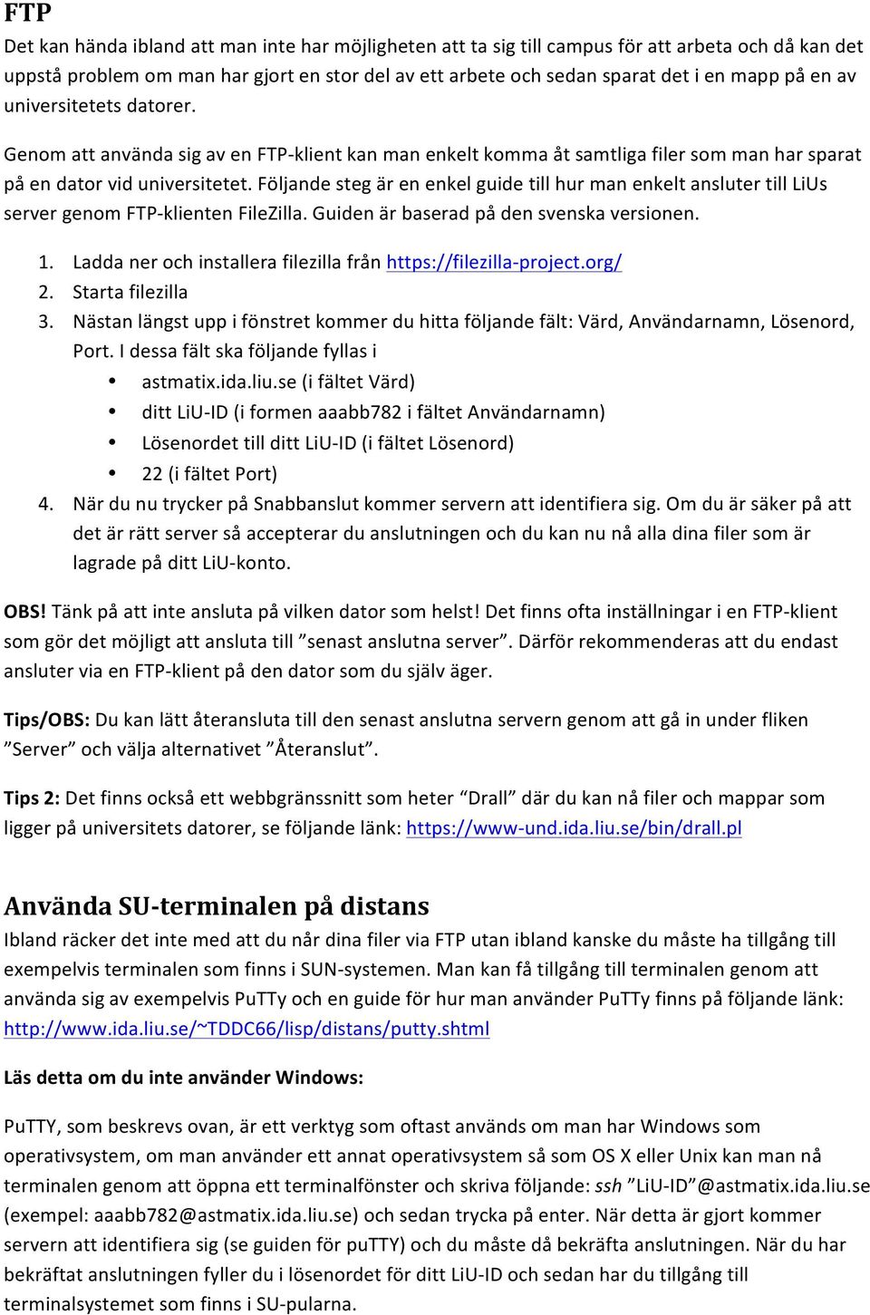 Följande steg är en enkel guide till hur man enkelt ansluter till LiUs server genom FTP- klienten FileZilla. Guiden är baserad på den svenska versionen. 1.