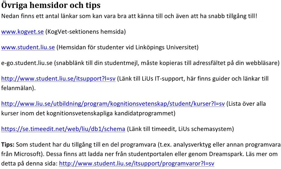 l=sv (Länk till LiUs IT- support, här finns guider och länkar till felanmälan). http://www.liu.se/utbildning/program/kognitionsvetenskap/student/kurser?