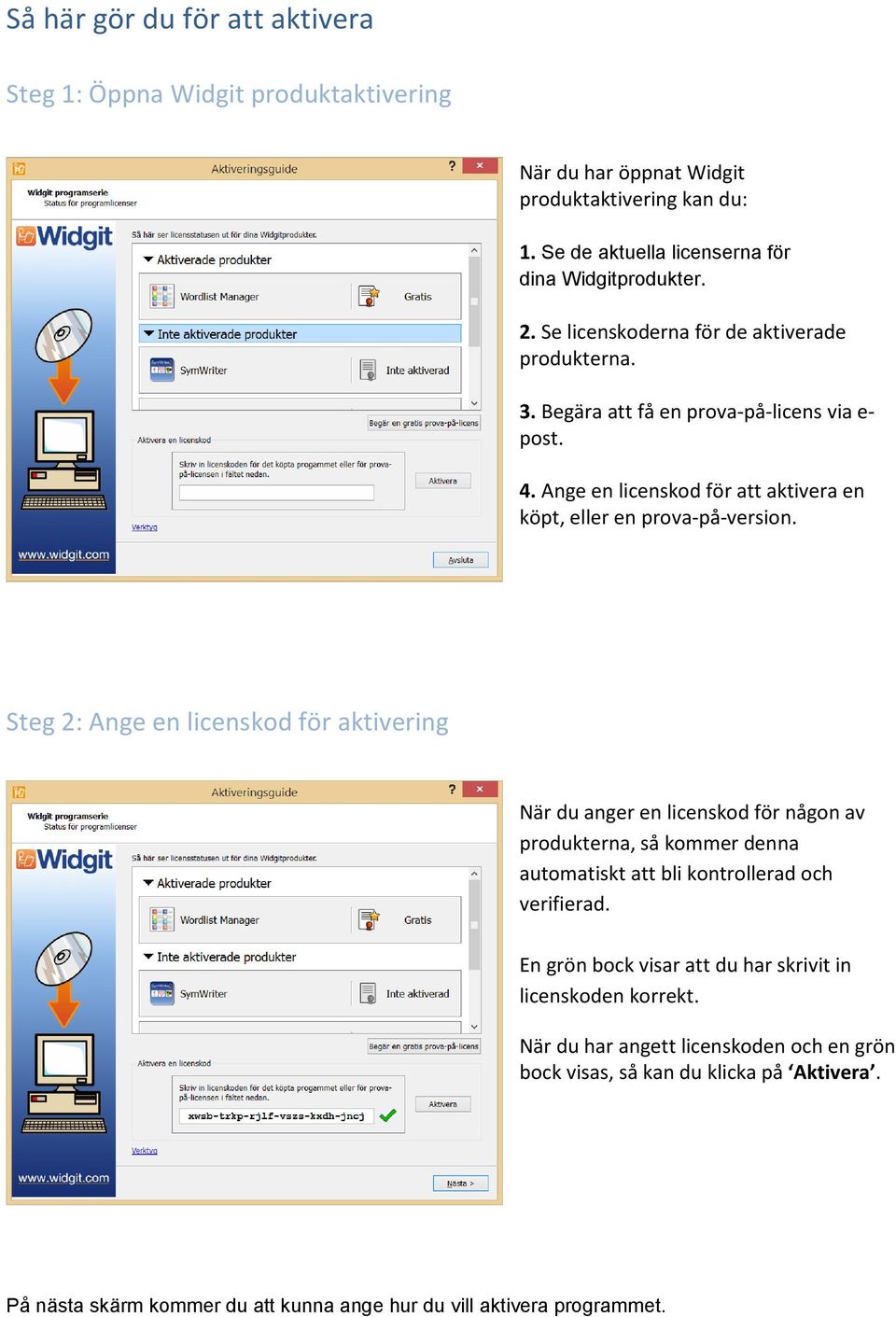 Steg 2: Ange en licenskod för aktivering När du anger en licenskod för någon av produkterna, så kommer denna automatiskt att bli kontrollerad och verifierad.