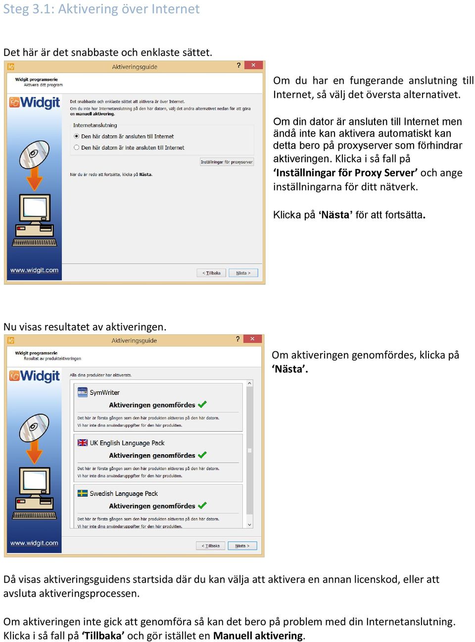 Klicka i så fall på Inställningar för Proxy Server och ange inställningarna för ditt nätverk. Klicka på Nästa för att fortsätta. Nu visas resultatet av aktiveringen.