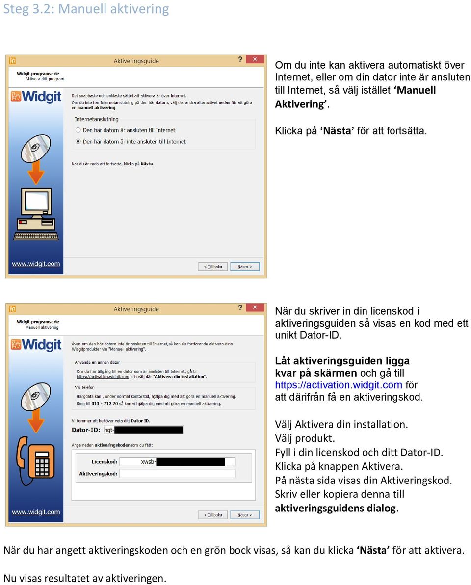 Låt aktiveringsguiden ligga kvar på skärmen och gå till https://activation.widgit.com för att därifrån få en aktiveringskod. Välj Aktivera din installation. Välj produkt.