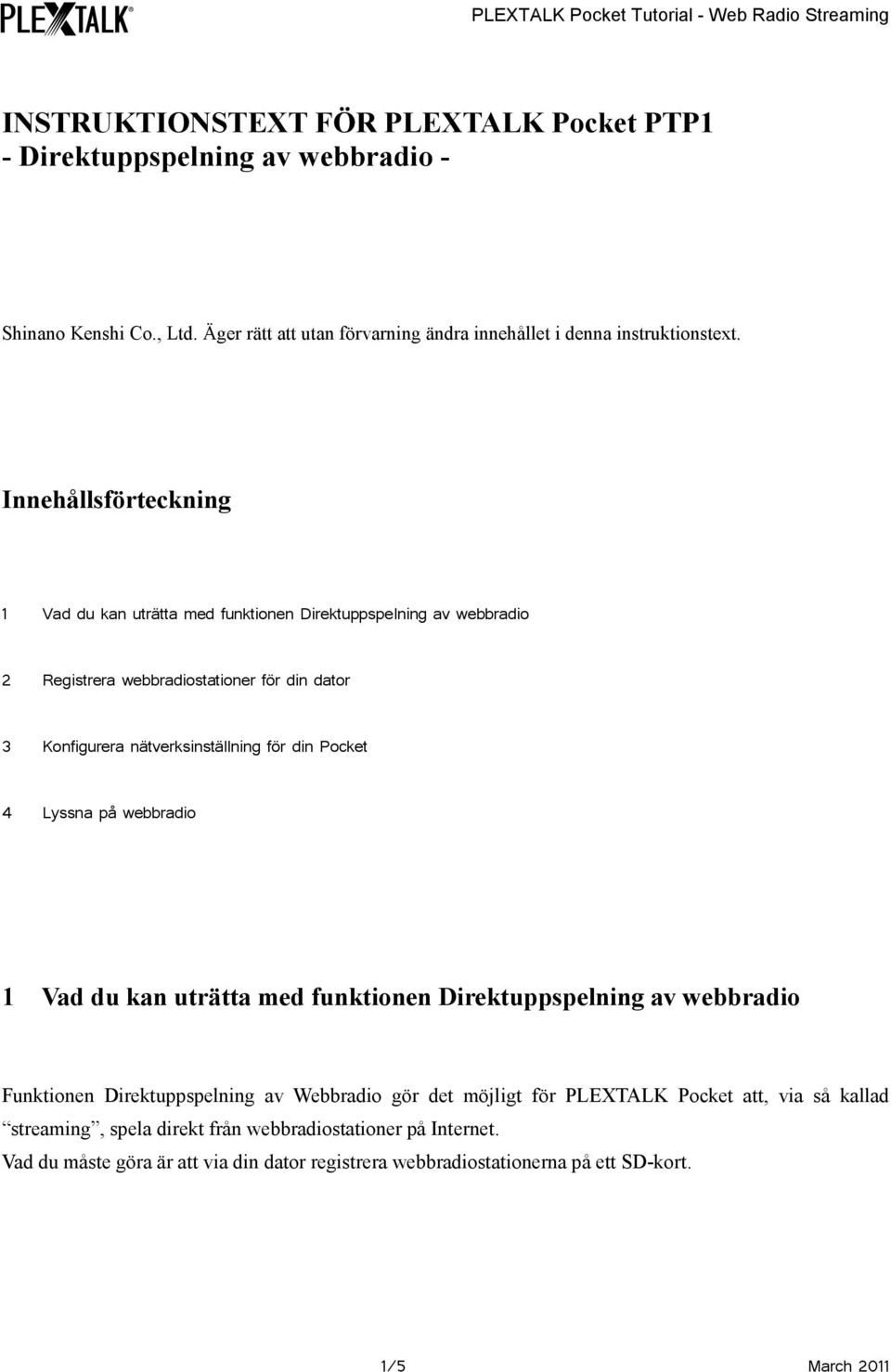 Pocket 4 Lyssna på webbradio 1 Vad du kan uträtta med funktionen Direktuppspelning av webbradio Funktionen Direktuppspelning av Webbradio gör det möjligt för PLEXTALK Pocket