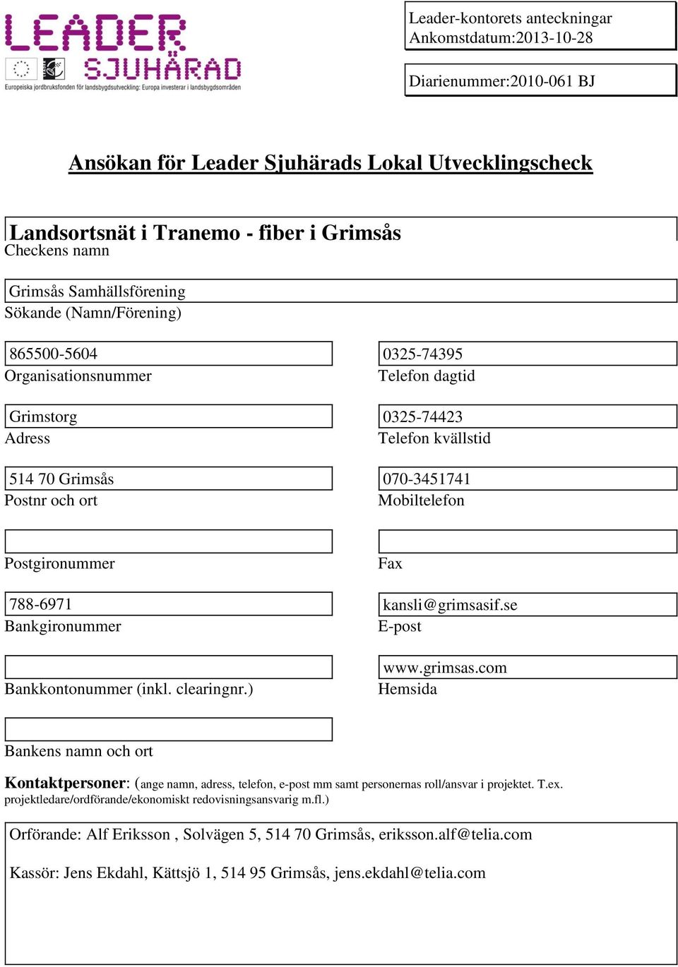 Postgironummer Fax 788-697 kansli@grimsasif.se Bankgironummer E-post Bankkontonummer (inkl. clearingnr.) www.grimsas.com Hemsida Bankens namn och ort Kontaktpersoner: (ange namn, adress, telefon, e-post mm samt personernas roll/ansvar i projektet.