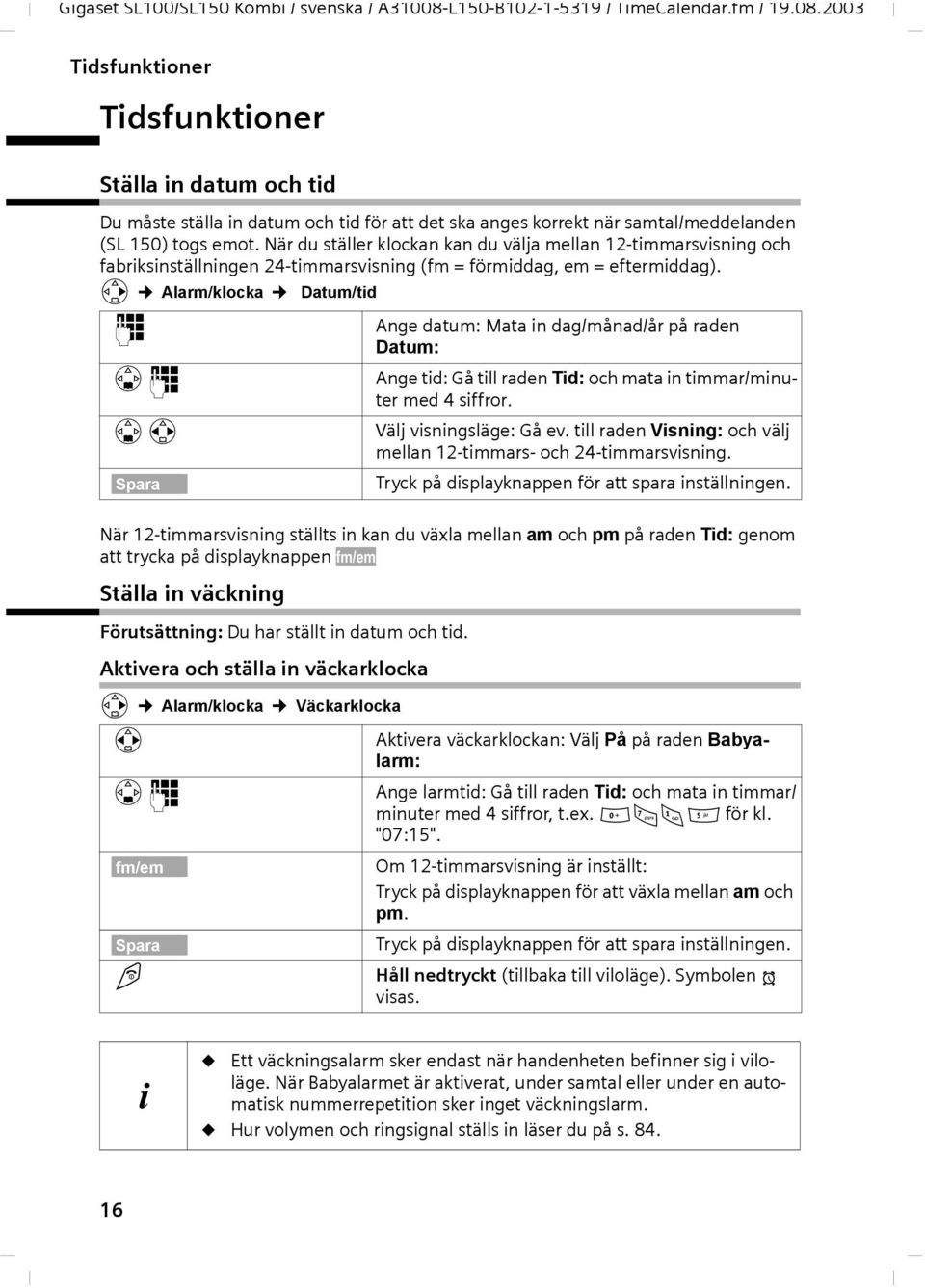 v Alrm/klock Dtum/tid ~ Ange dtum: Mt in dg/månd/år på rden Dtum: s~ Ange tid: Gå till rden Tid: och mt in timmr/minuter med 4 siffror. sr Välj visningsläge: Gå ev.