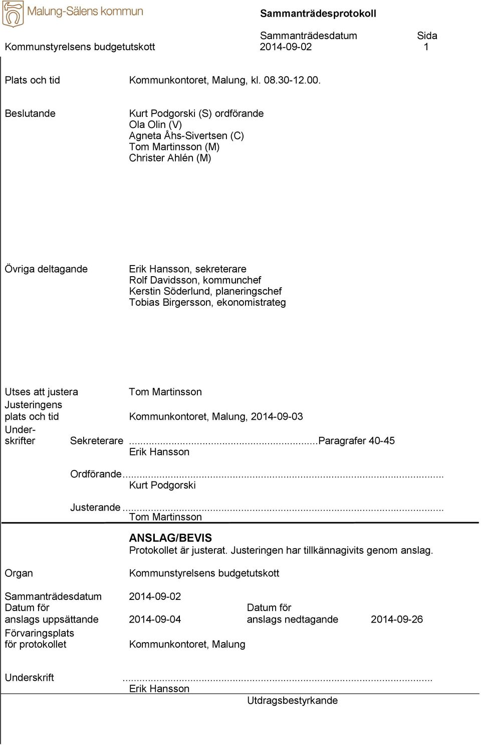 Söderlund, planeringschef Tobias Birgersson, ekonomistrateg Utses att justera Tom Martinsson Justeringens plats och tid Kommunkontoret, Malung, 2014-09-03 Underskrifter Sekreterare.