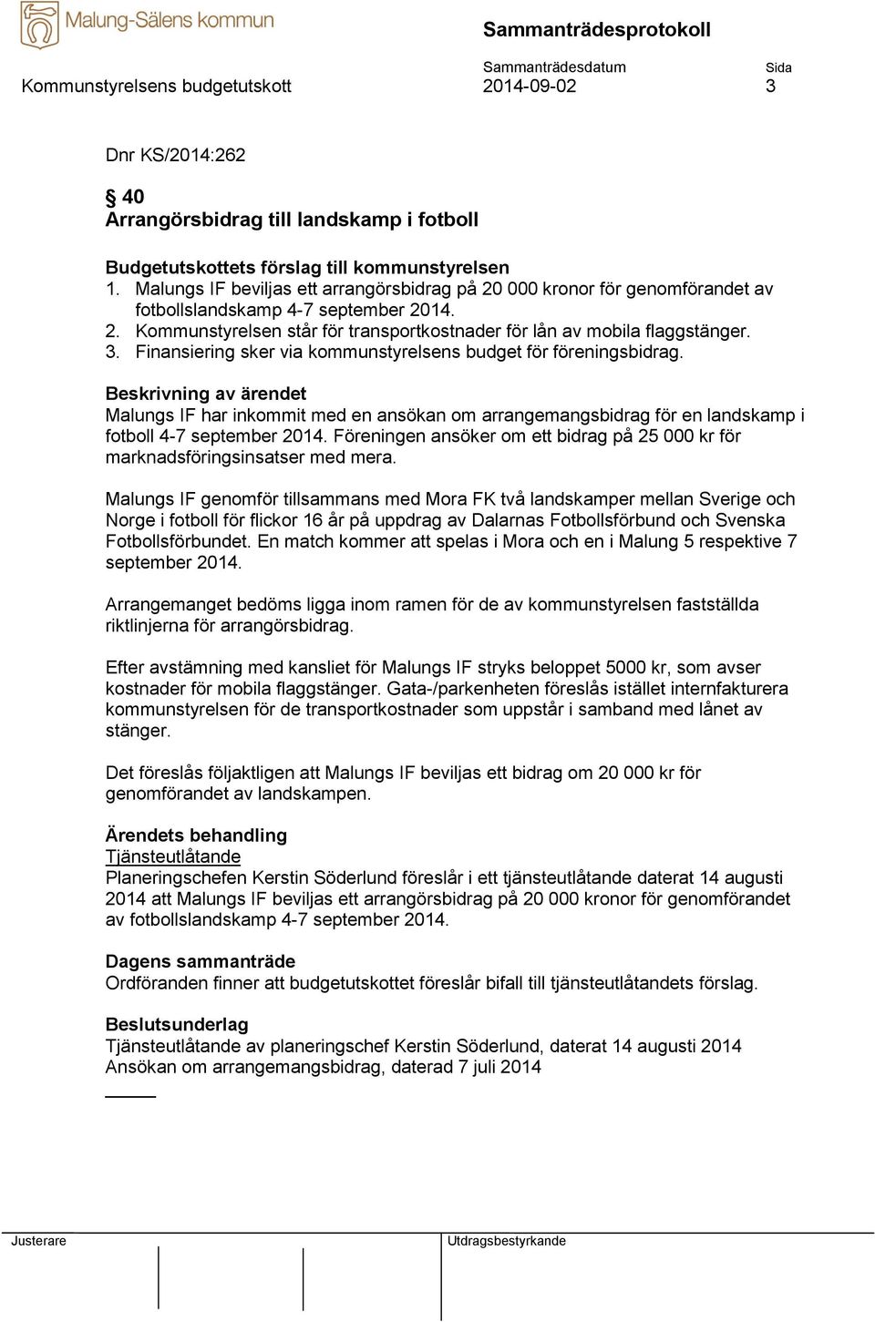 Finansiering sker via kommunstyrelsens budget för föreningsbidrag. Malungs IF har inkommit med en ansökan om arrangemangsbidrag för en landskamp i fotboll 4-7 september 2014.