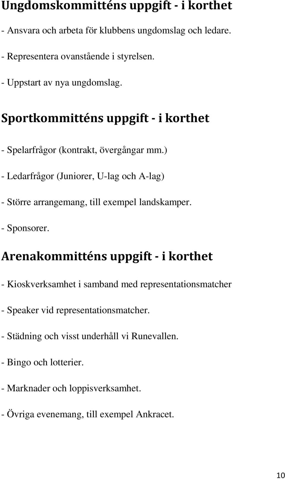 ) - Ledarfrågor (Juniorer, U-lag och A-lag) - Större arrangemang, till exempel landskamper. - Sponsorer.