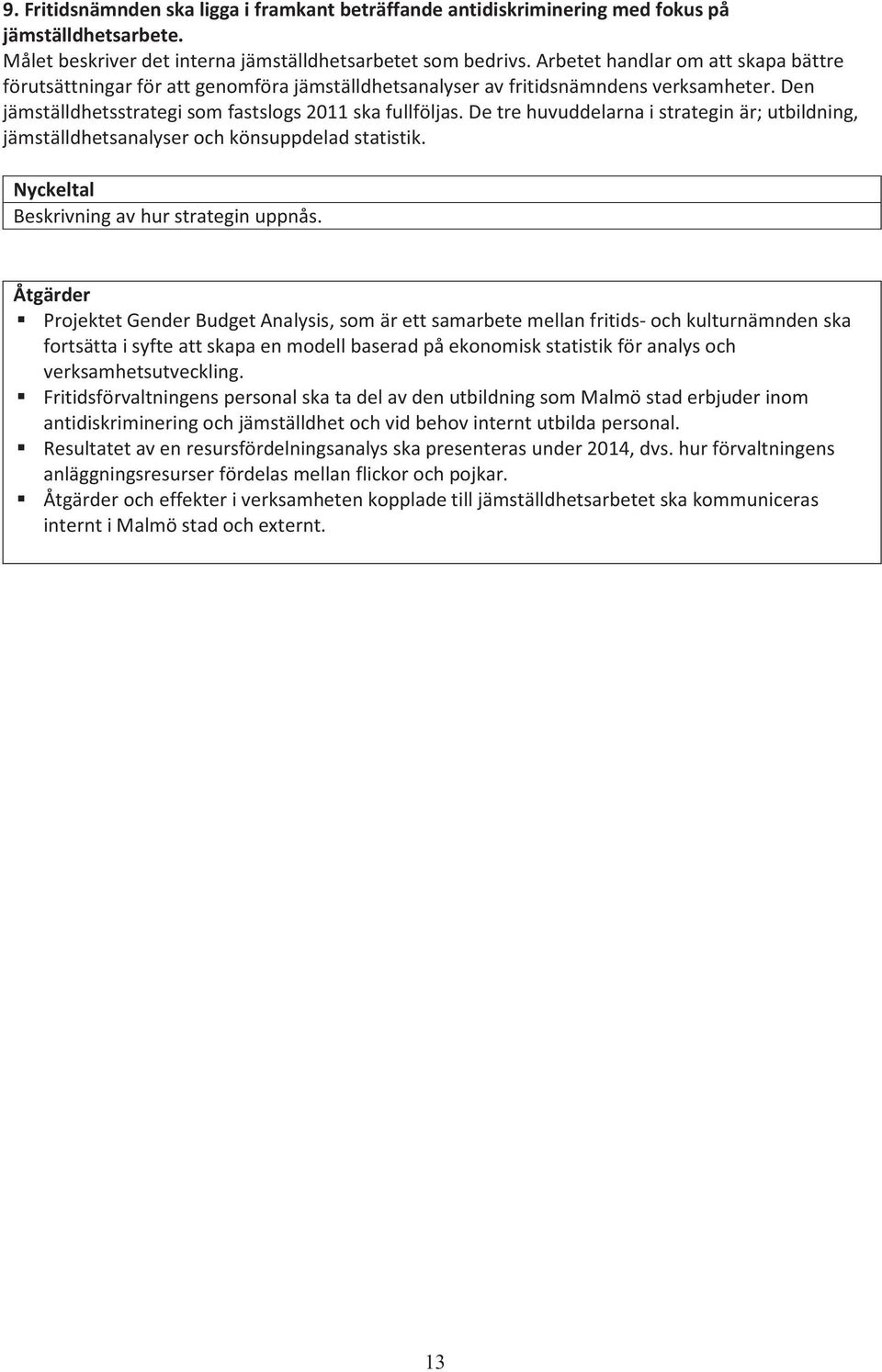 De tre huvuddelarna i strategin är; utbildning, jämställdhetsanalyser och könsuppdelad statistik. Nyckeltal Beskrivning av hur strategin uppnås.