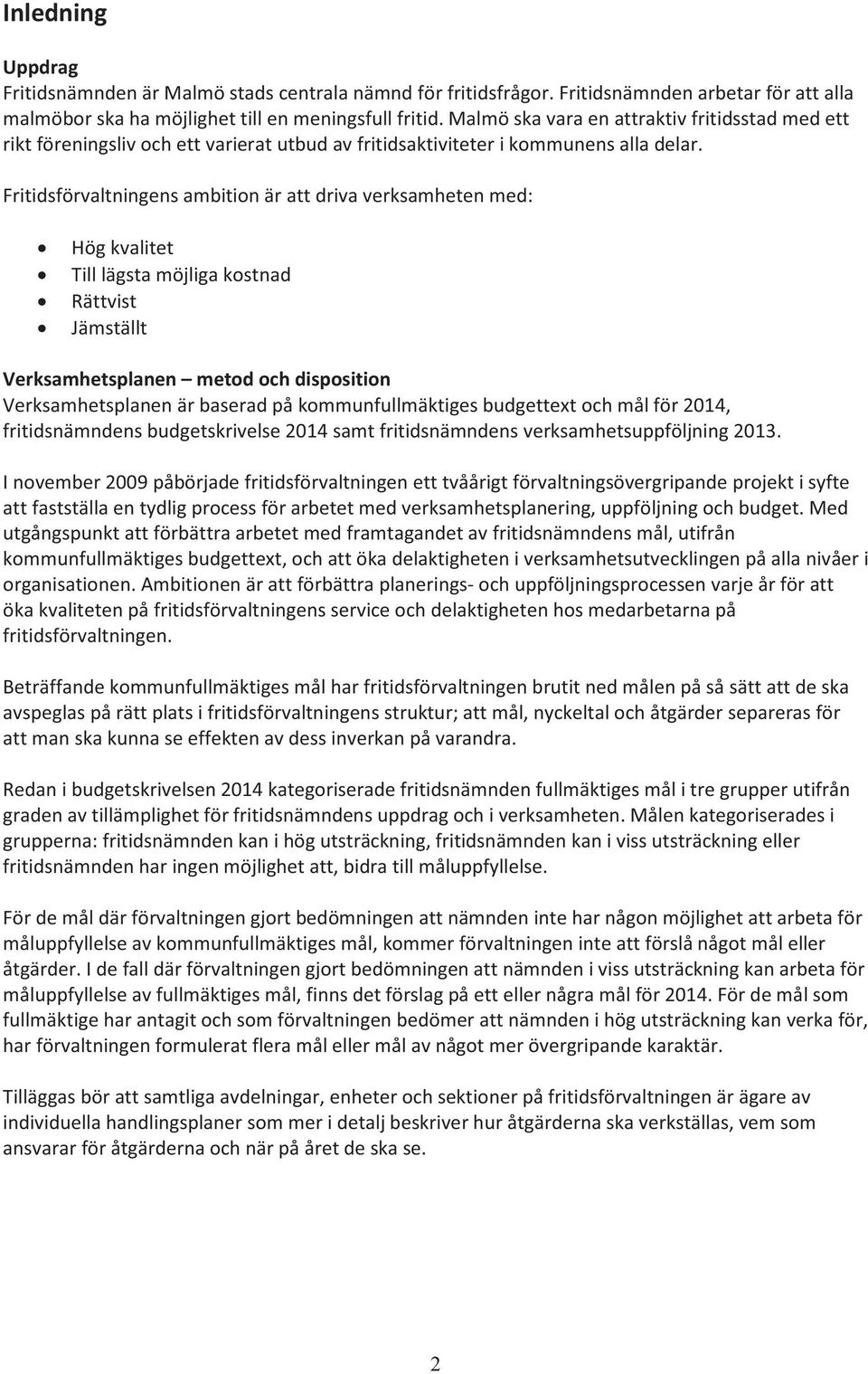 Fritidsförvaltningens ambition är att driva verksamheten med: Hög kvalitet Till lägsta möjliga kostnad Rättvist Jämställt Verksamhetsplanen metod och disposition Verksamhetsplanen är baserad på