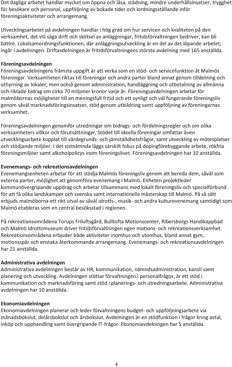 Utvecklingsarbetet på avdelningen handlar i hög grad om hur servicen och kvaliteten på den verksamhet, det vill säga drift och skötsel av anläggningar, fritidsförvaltningen bedriver, kan bli bättre.