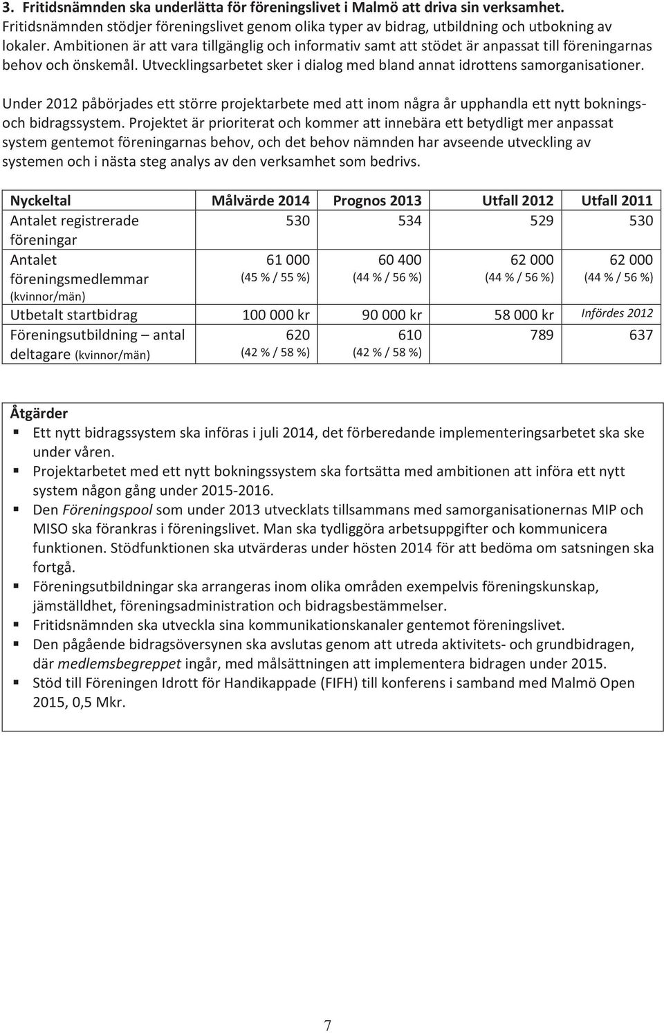 Under 2012 påbörjades ett större projektarbete med att inom några år upphandla ett nytt bokningsoch bidragssystem.