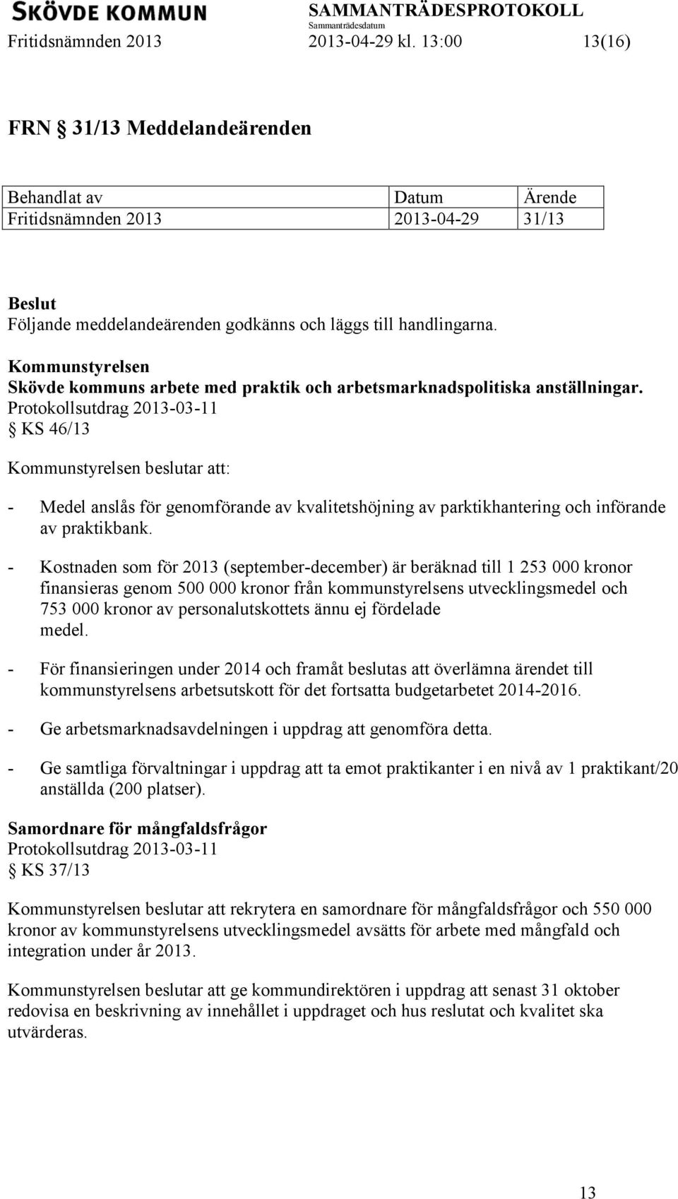 Protokollsutdrag 2013-03-11 KS 46/13 Kommunstyrelsen beslutar att: - Medel anslås för genomförande av kvalitetshöjning av parktikhantering och införande av praktikbank.