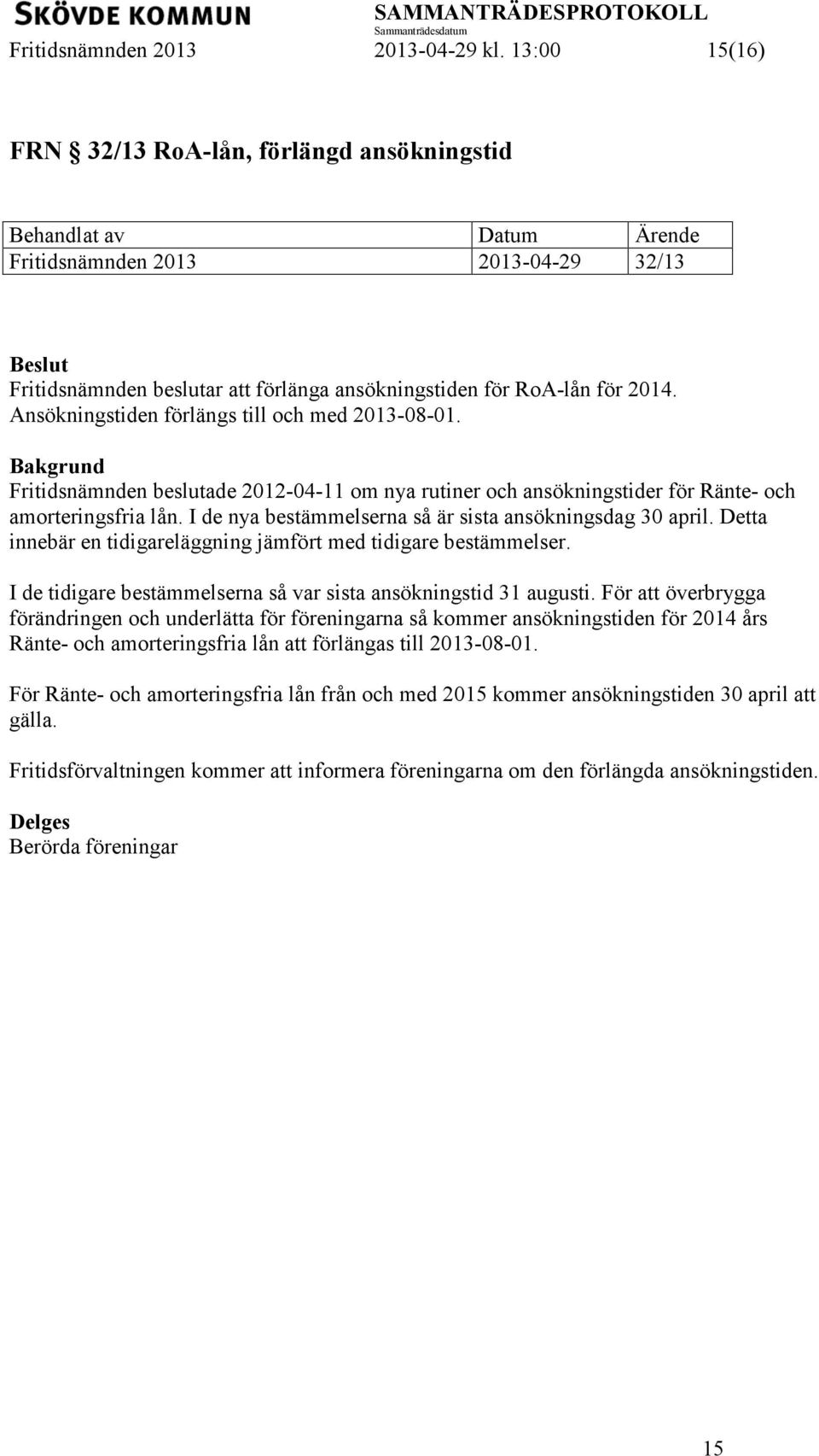 Ansökningstiden förlängs till och med 2013-08-01. Fritidsnämnden beslutade 2012-04-11 om nya rutiner och ansökningstider för Ränte- och amorteringsfria lån.
