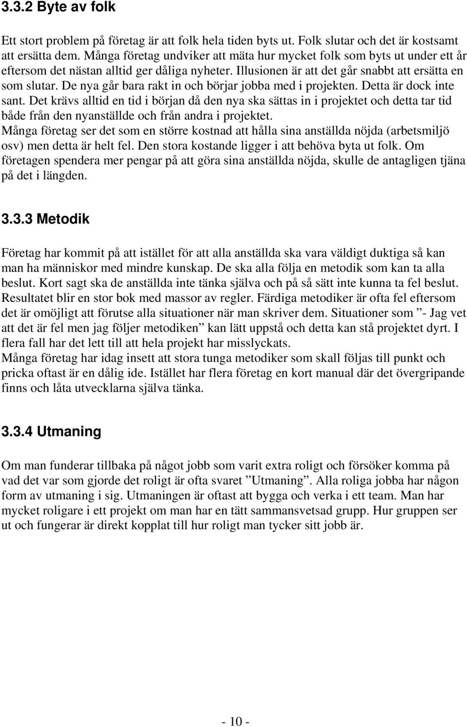 De nya går bara rakt in och börjar jobba med i projekten. Detta är dock inte sant.