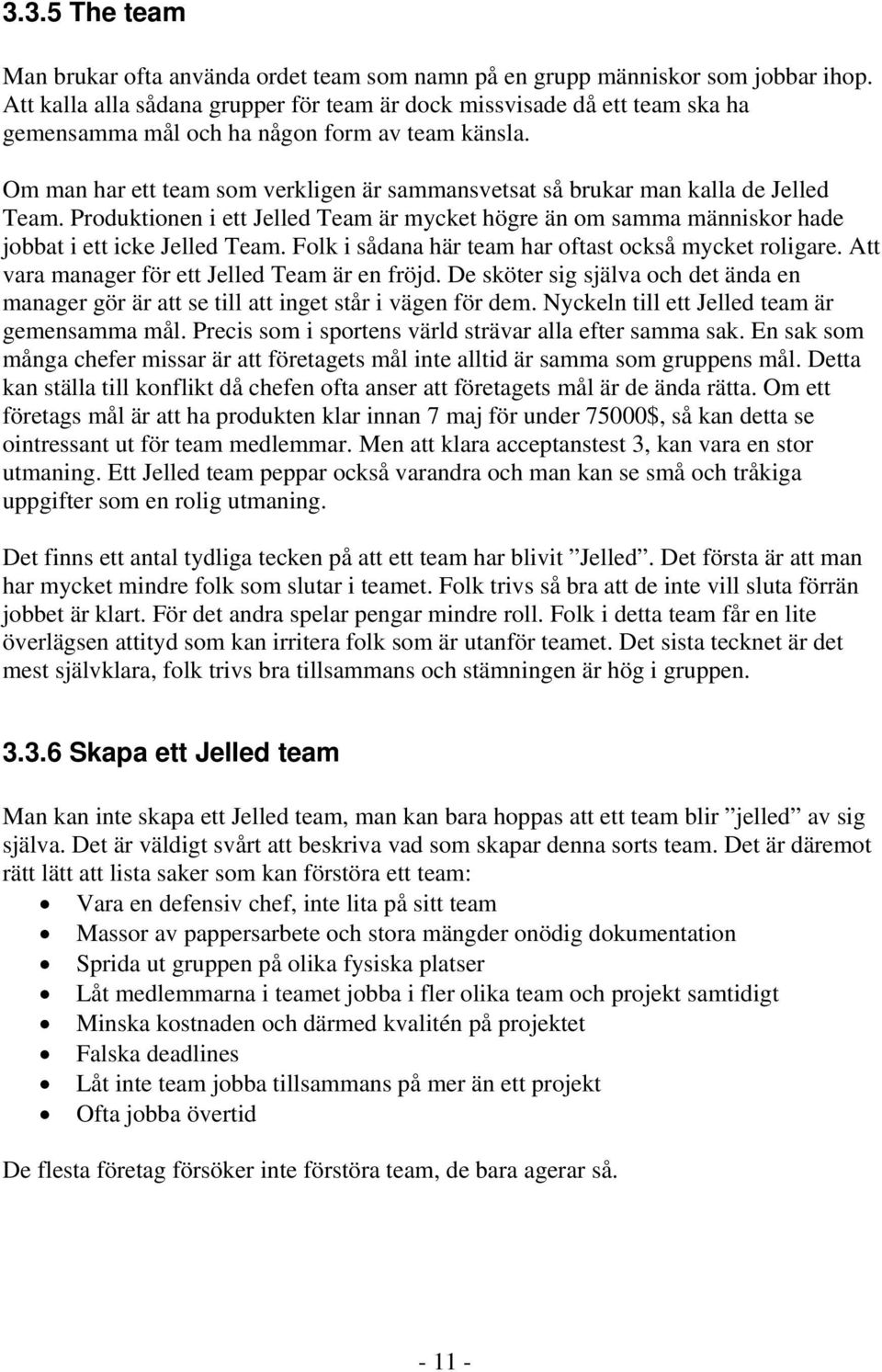 Om man har ett team som verkligen är sammansvetsat så brukar man kalla de Jelled Team. Produktionen i ett Jelled Team är mycket högre än om samma människor hade jobbat i ett icke Jelled Team.