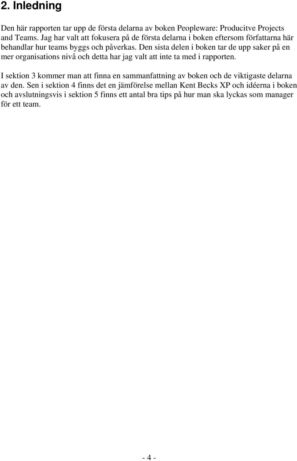 Den sista delen i boken tar de upp saker på en mer organisations nivå och detta har jag valt att inte ta med i rapporten.