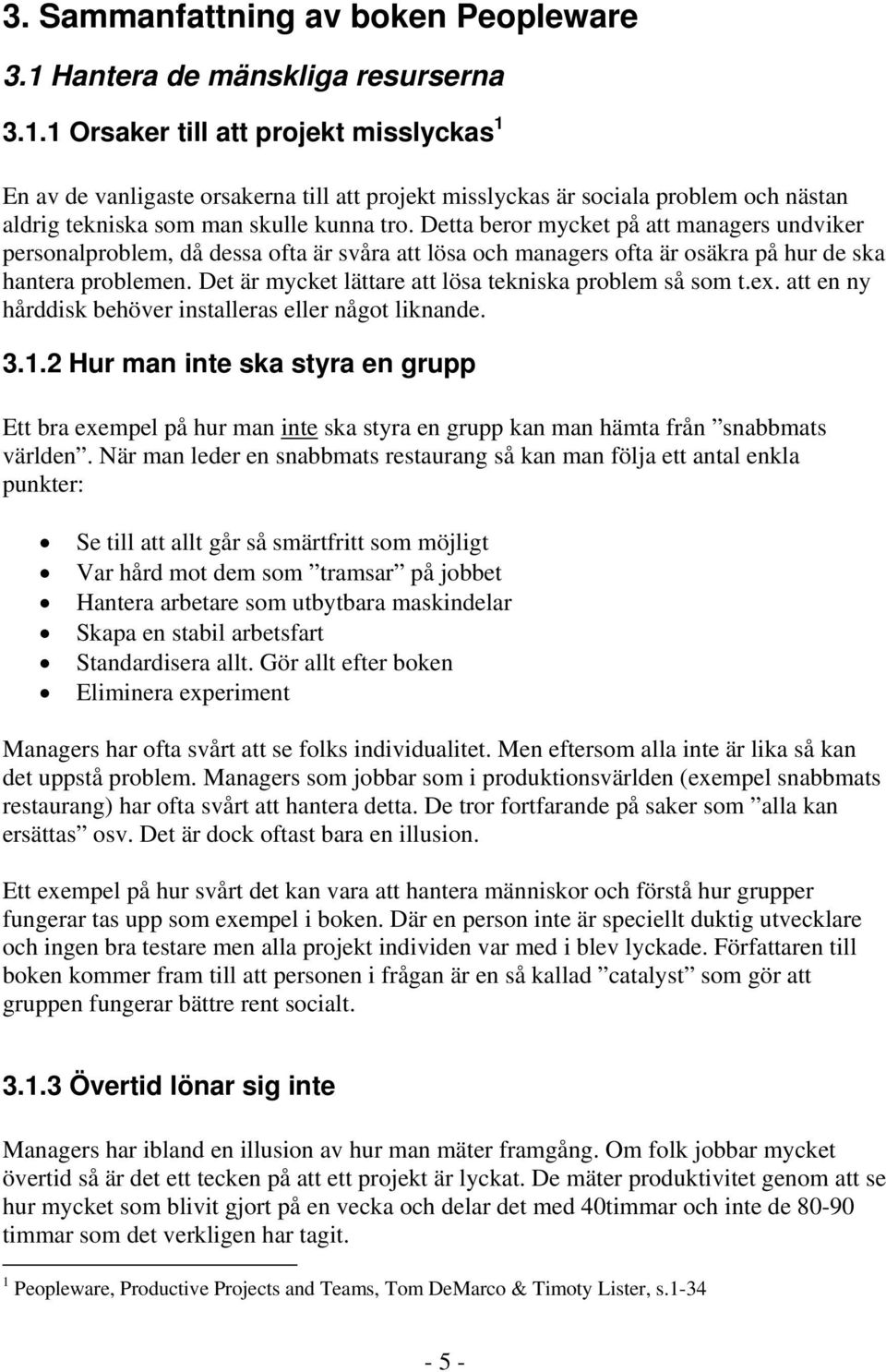 1 Orsaker till att projekt misslyckas 1 En av de vanligaste orsakerna till att projekt misslyckas är sociala problem och nästan aldrig tekniska som man skulle kunna tro.
