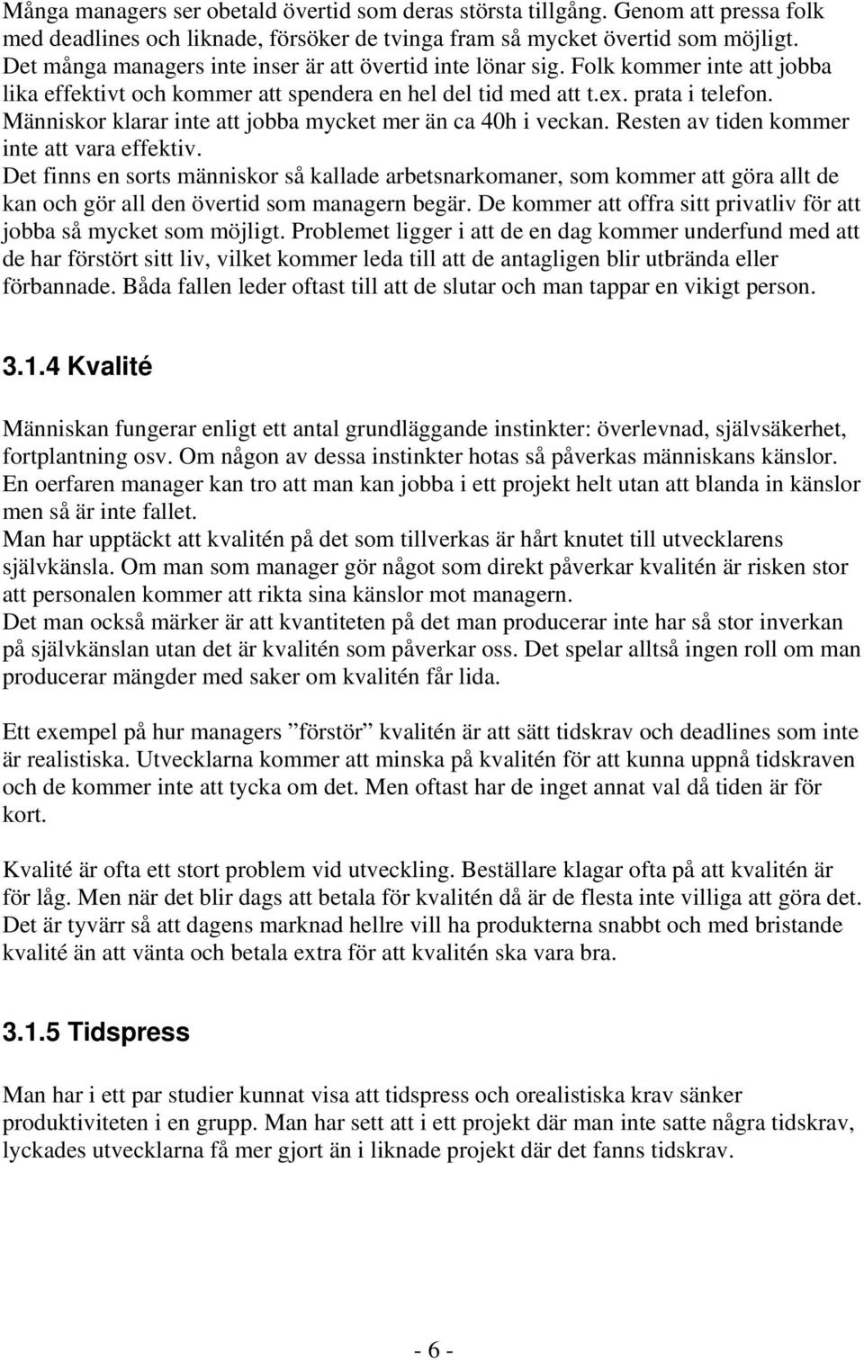 Människor klarar inte att jobba mycket mer än ca 40h i veckan. Resten av tiden kommer inte att vara effektiv.